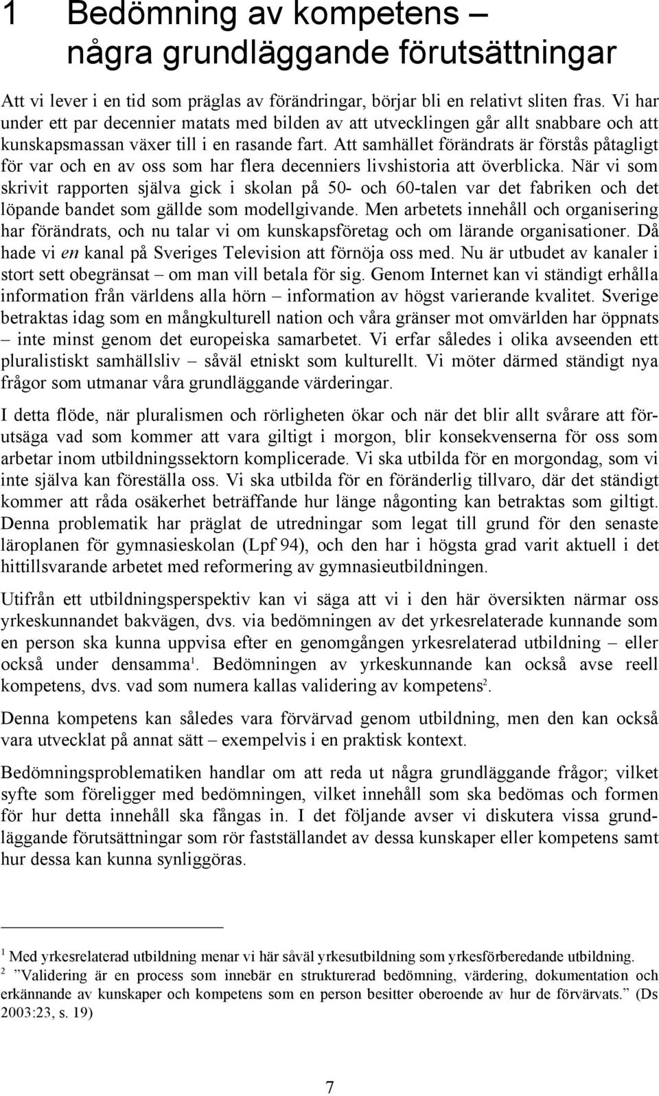 Att samhället förändrats är förstås påtagligt för var och en av oss som har flera decenniers livshistoria att överblicka.