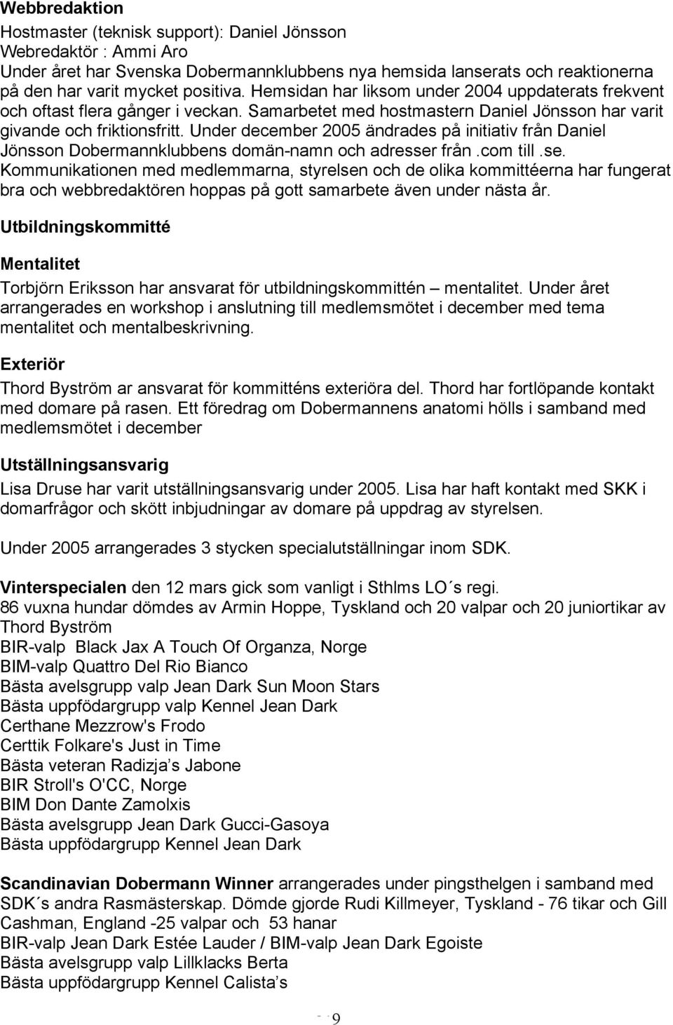 Under december 2005 ändrades på initiativ från Daniel Jönsson Dobermannklubbens domän-namn och adresser