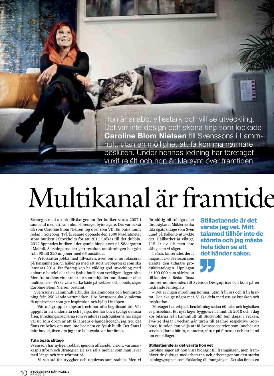 Multikanal är framtide Strategin med att nå tillväxt genom fler butiker sattes 2007 i samband med att Lammhultsföretaget bytte ägare. Det var också då som Caroline Blom Nielsen tog över som VD.