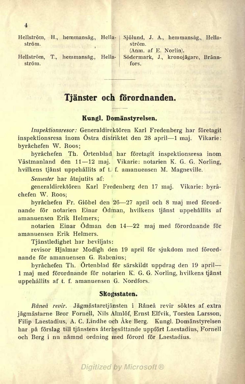 Roos; byråchefen Th. Örtenblad har företagt nspektonsresa nom Västmanland den 11 12 maj. Vkare: notaren K. G. G. Norlng, hvlkens tjänst uppehållts af t. f. amanuensen M. Magnevlle.