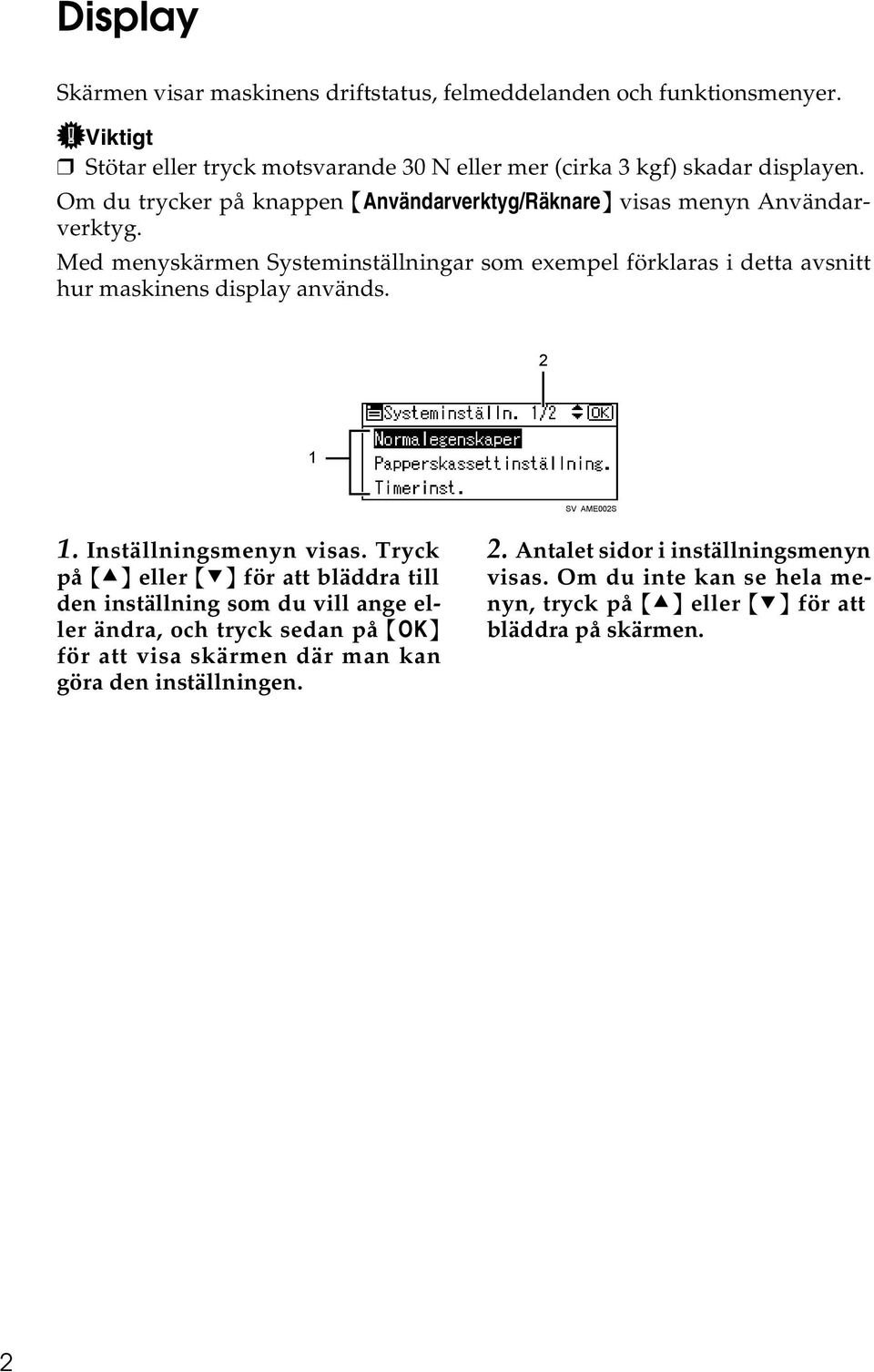 Med menyskärmen Systeminställningar som exempel förklaras i detta avsnitt hur maskinens display används. 2 1 SV AME002S 1. Inställningsmenyn visas.