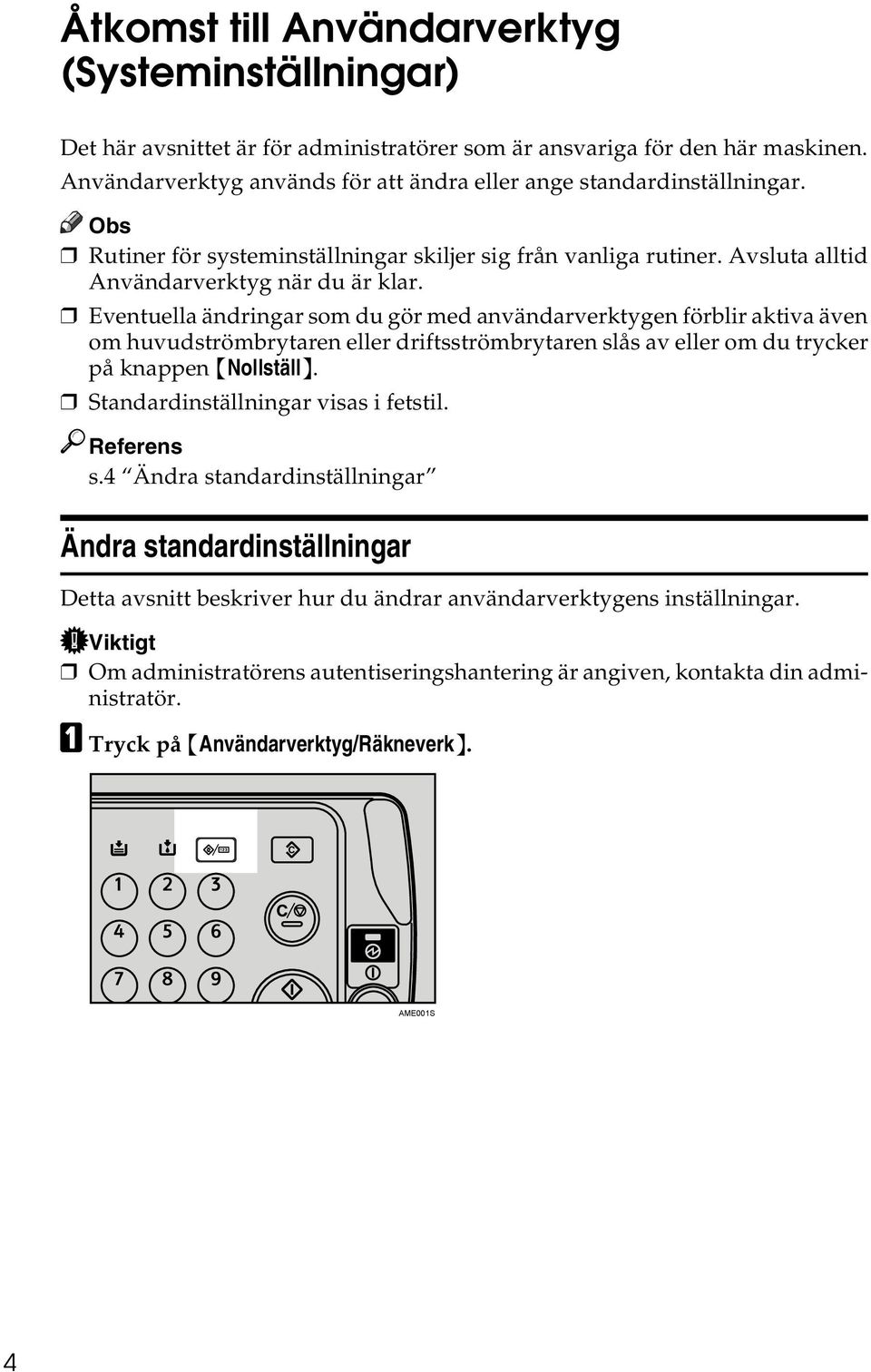 Eventuella ändringar som du gör med användarverktygen förblir aktiva även om huvudströmbrytaren eller driftsströmbrytaren slås av eller om du trycker på knappen {Nollställ}.