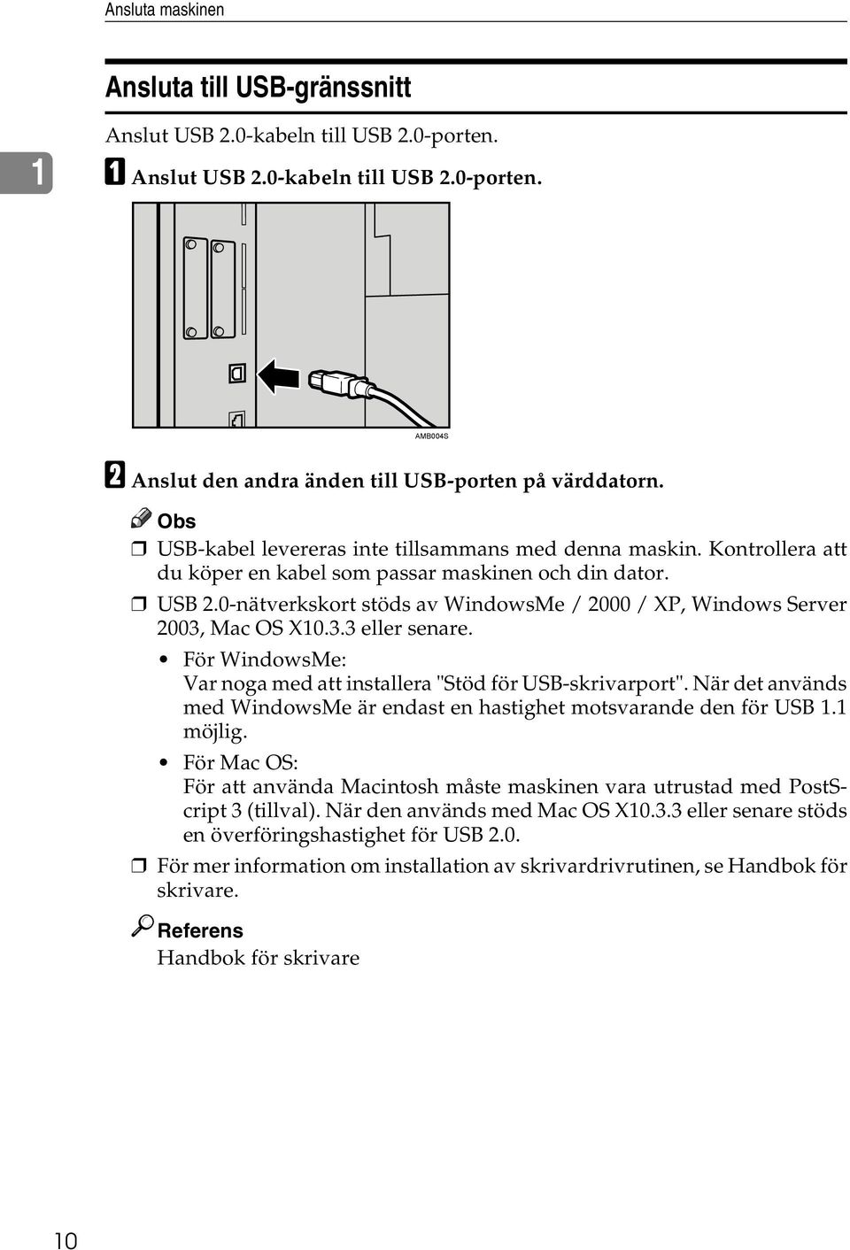 0-nätverkskort stöds av WindowsMe / 2000 / XP, Windows Server 2003, Mac OS X10.3.3 eller senare. För WindowsMe: Var noga med att installera "Stöd för USB-skrivarport".