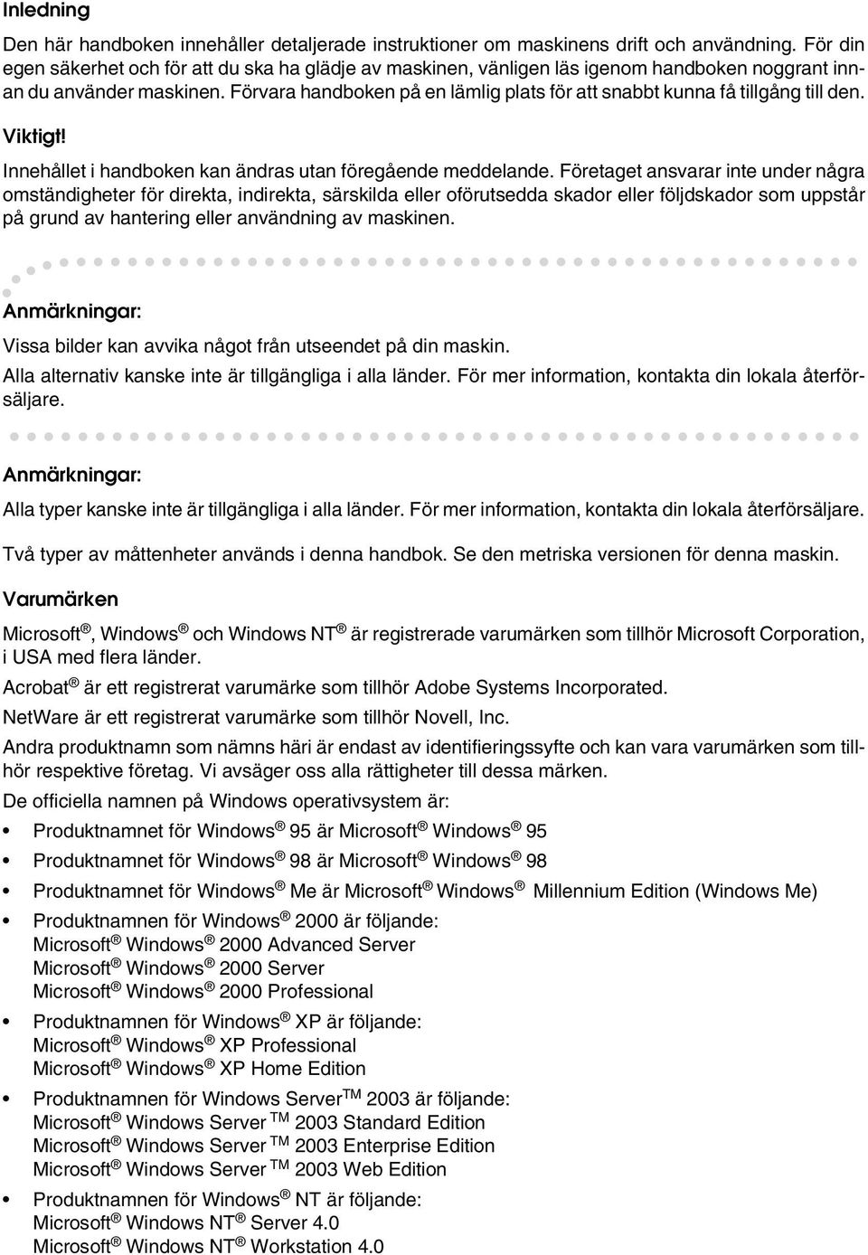 Förvara handboken på en lämlig plats för att snabbt kunna få tillgång till den. Viktigt! Innehållet i handboken kan ändras utan föregående meddelande.