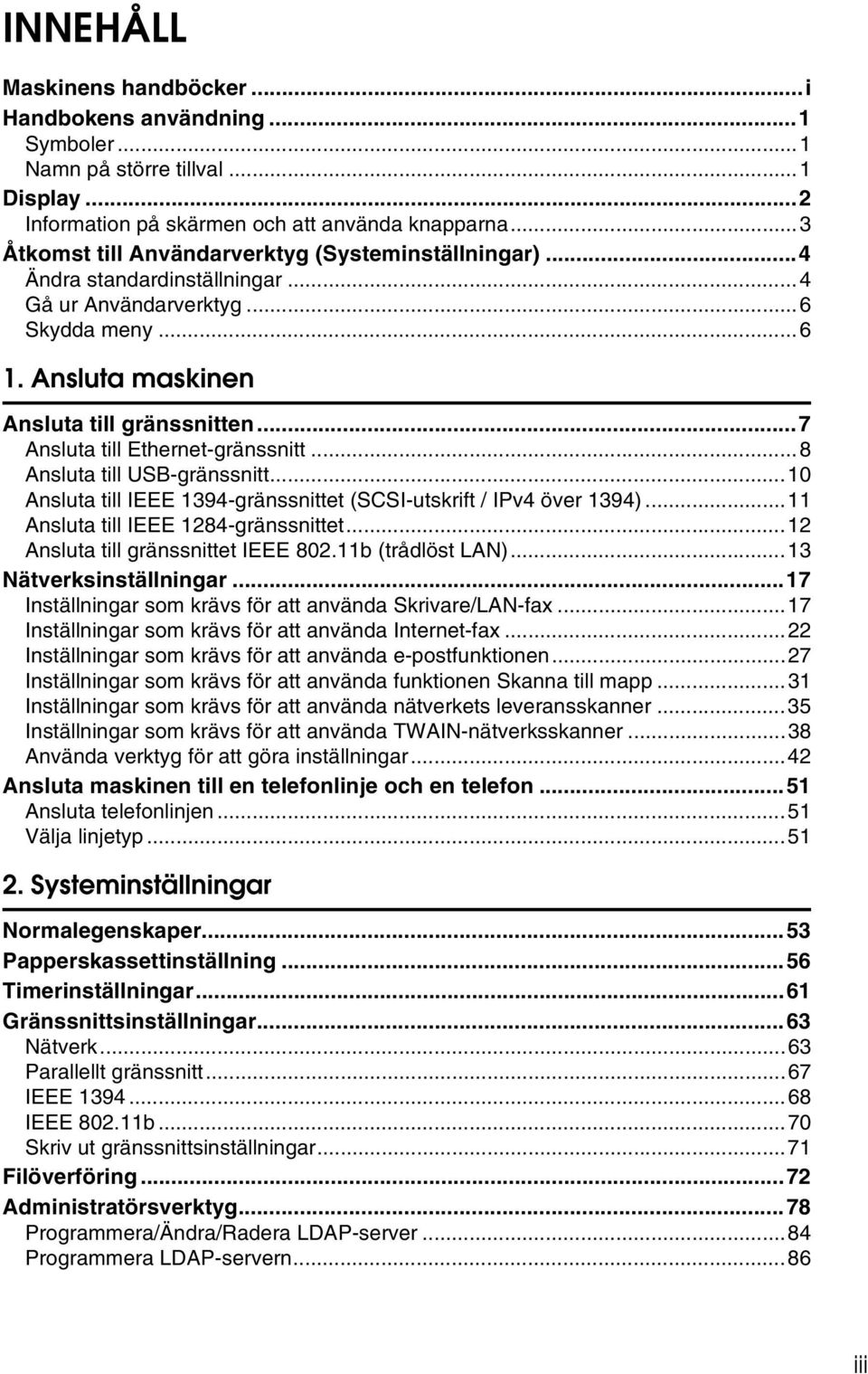 ..7 Ansluta till Ethernet-gränssnitt...8 Ansluta till USB-gränssnitt...10 Ansluta till IEEE 1394-gränssnittet (SCSI-utskrift / IPv4 över 1394)...11 Ansluta till IEEE 1284-gränssnittet.