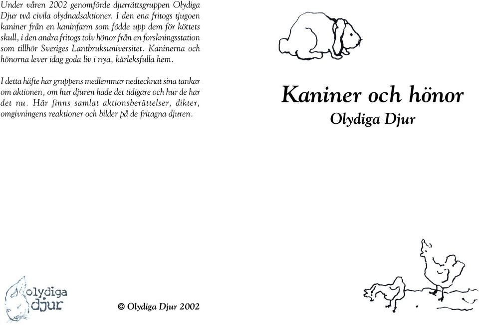 tillhör Sveriges Lantbruksuniversitet. Kaninerna och hönorna lever idag goda liv i nya, kärleksfulla hem.