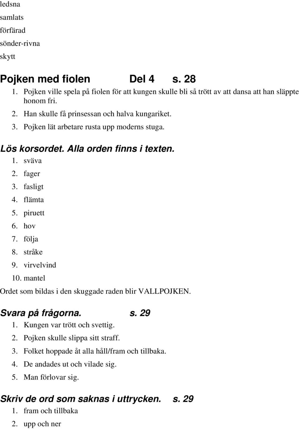 mantel Ordet som bildas i den skuggade raden blir VALLPOJKEN. Svara på frågorna. s. 29 1. Kungen var trött och svettig. 2. Pojken skulle slippa sitt straff. 3.