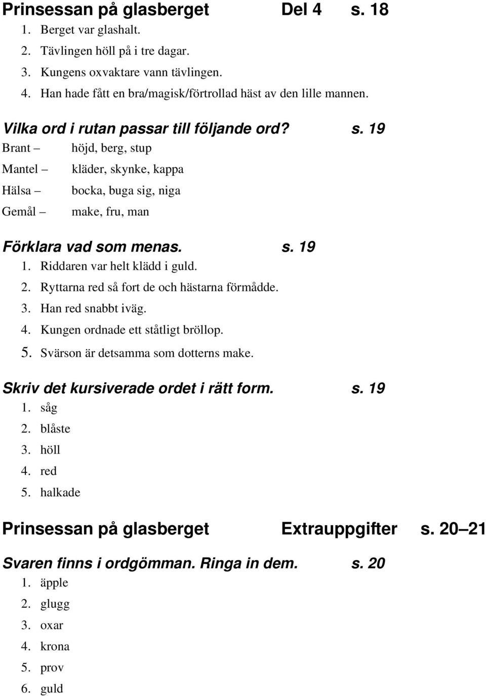 Riddaren var helt klädd i guld. 2. Ryttarna red så fort de och hästarna förmådde. 3. Han red snabbt iväg. 4. Kungen ordnade ett ståtligt bröllop. 5. Svärson är detsamma som dotterns make.