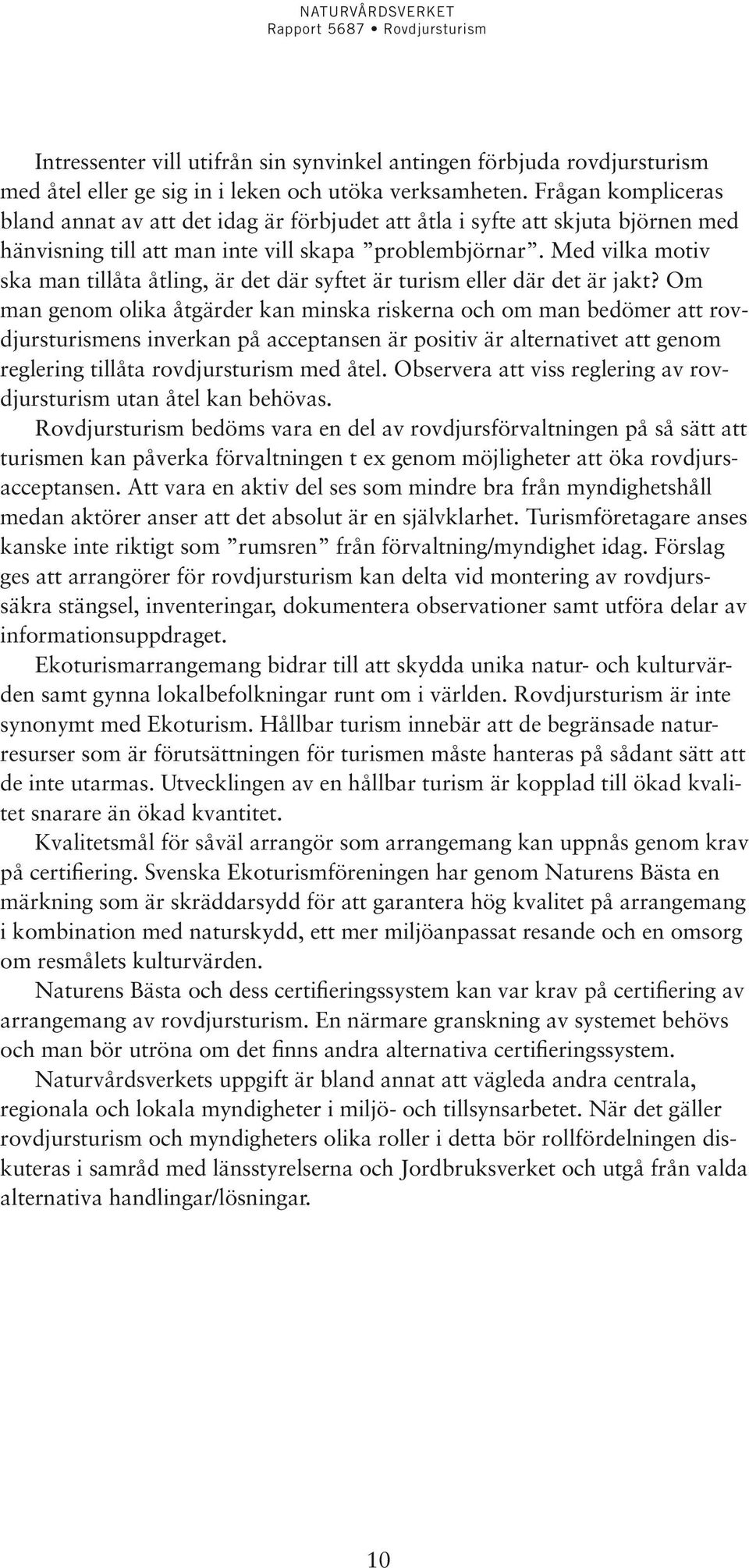 Med vilka motiv ska man tillåta åtling, är det där syftet är turism eller där det är jakt?