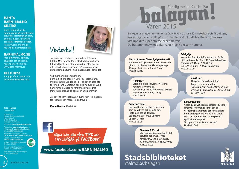 Helgtips får du enkelt via facebook: BARNiMALMO BARN I MALMÖ sedan 2009 Postadress: Hessle Kommunikation AB Norregatan 4 S-233 34 Svedala www.barnimalmo.se Annonser: annons@barnimalmo.