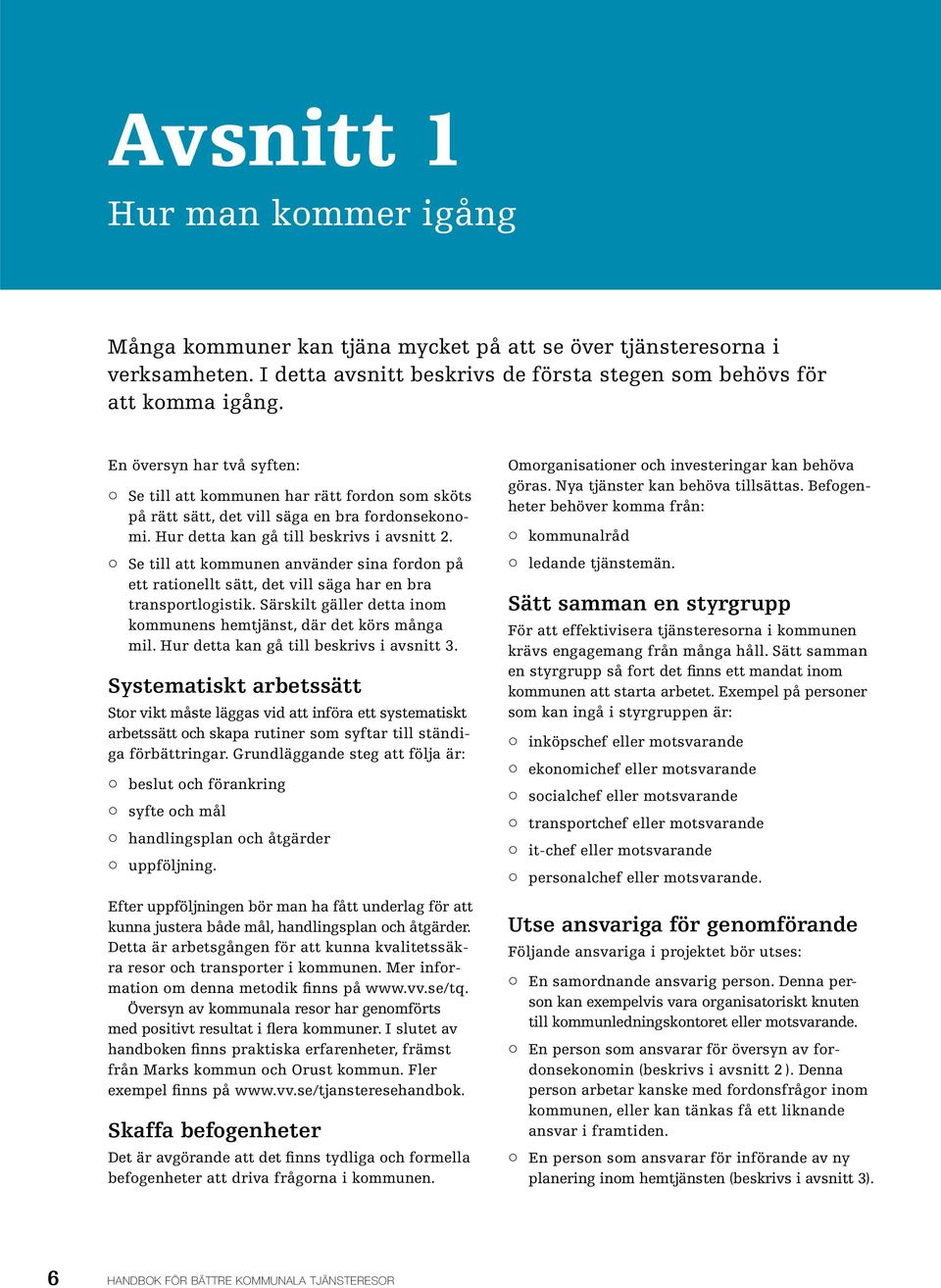 Se till att kommunen använder sina fordon på ett rationellt sätt, det vill säga har en bra transportlogistik. Särskilt gäller detta inom kommunens hemtjänst, där det körs många mil.