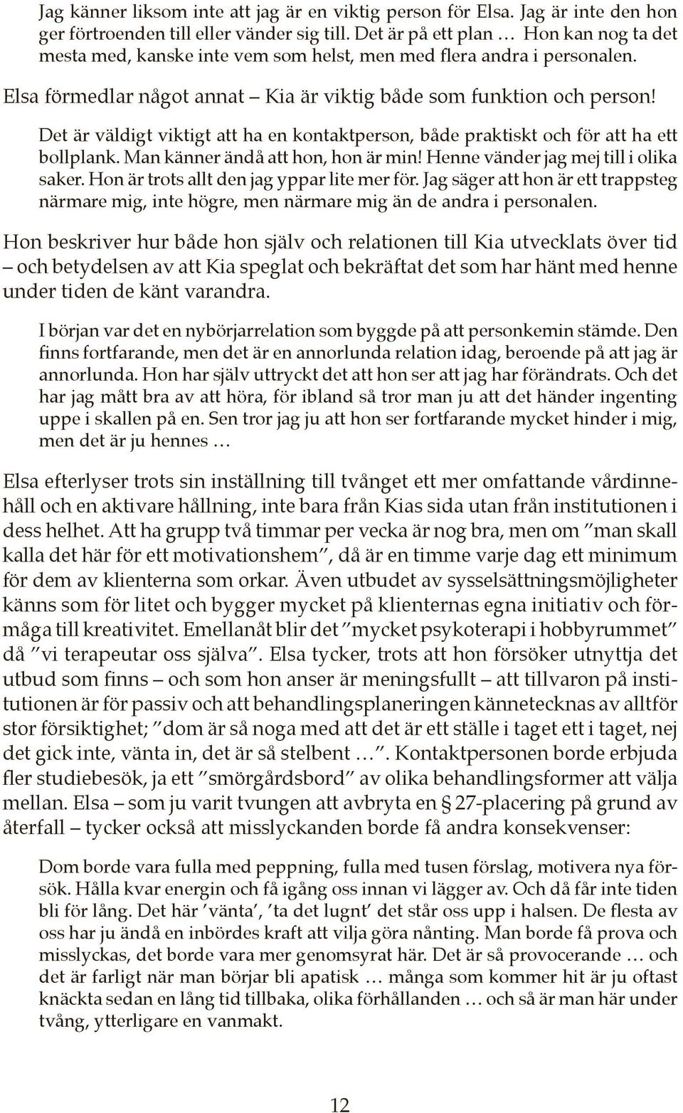 Det är väldigt viktigt att ha en kontaktperson, både praktiskt och för att ha ett bollplank. Man känner ändå att hon, hon är min! Henne vänder jag mej till i olika saker.