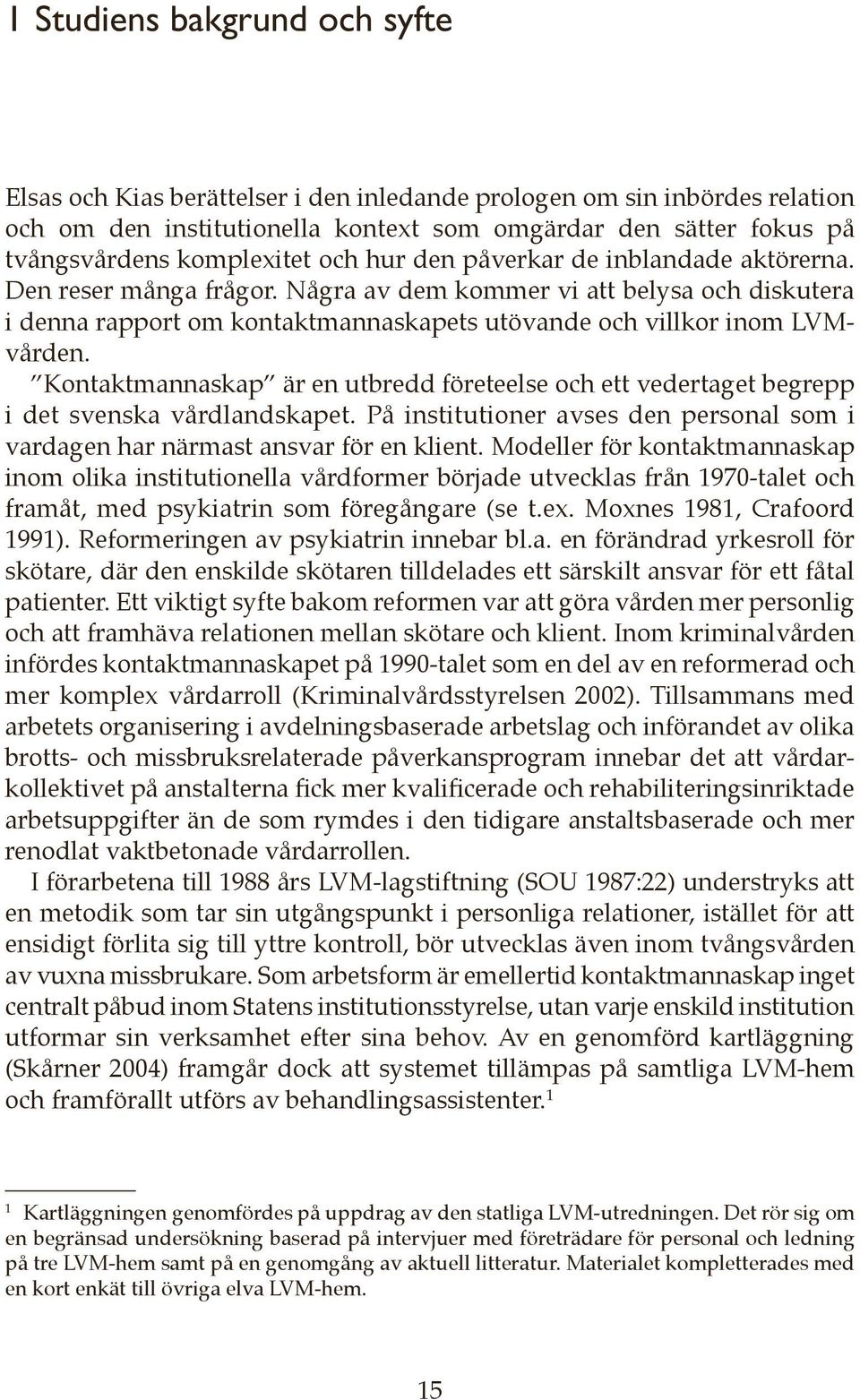 Några av dem kommer vi att belysa och diskutera i denna rapport om kontaktmannaskapets utövande och villkor inom LVMvården.