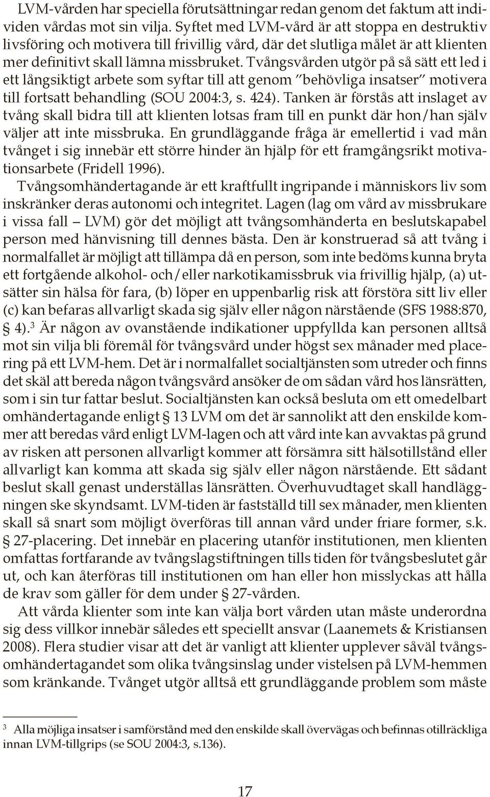 Tvångsvården utgör på så sätt ett led i ett långsiktigt arbete som syftar till att genom behövliga insatser motivera till fortsatt behandling (SOU 2004:3, s. 424).