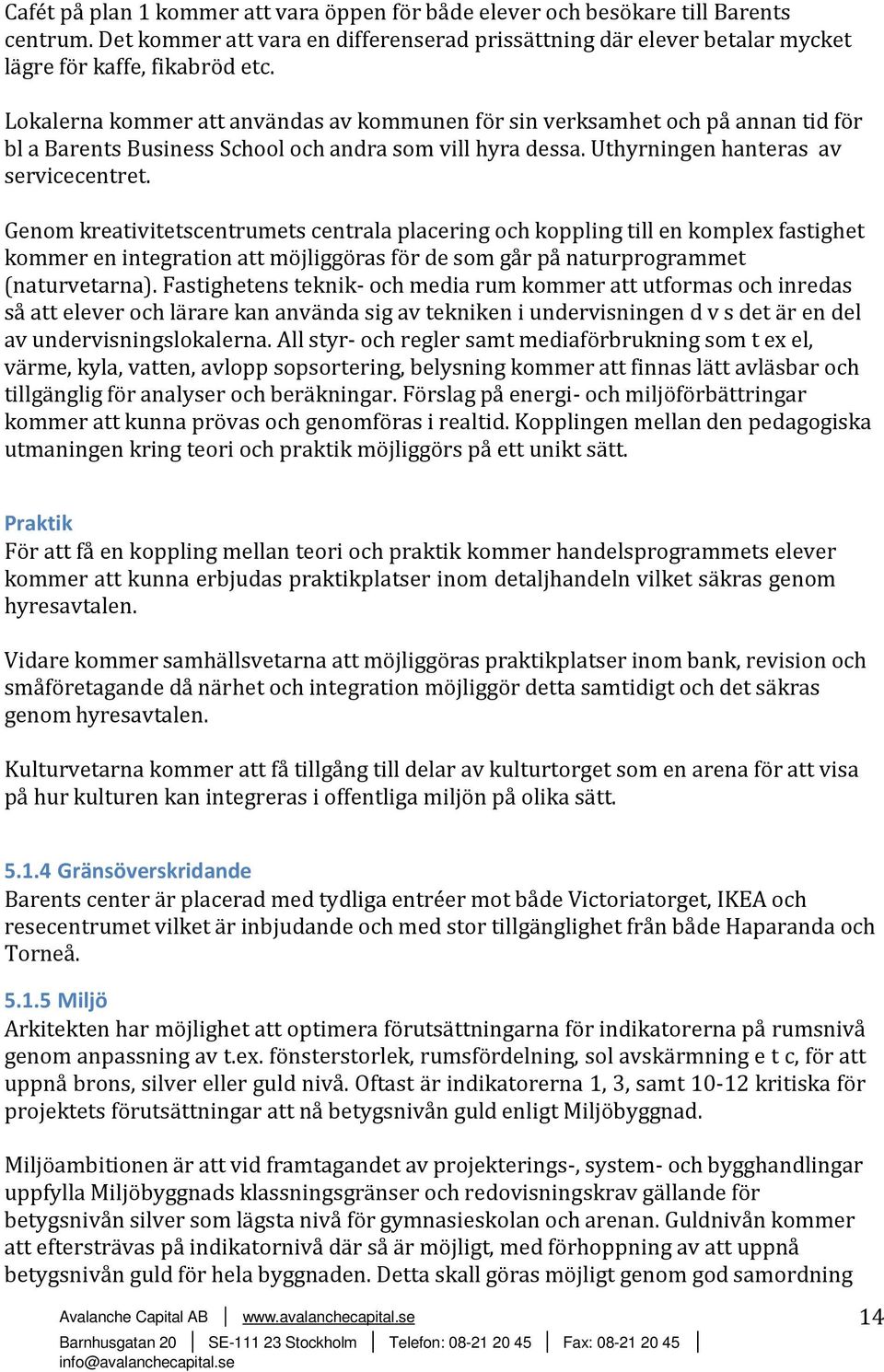 Genom kreativitetscentrumets centrala placering och koppling till en komplex fastighet kommer en integration att möjliggöras för de som går på naturprogrammet (naturvetarna).