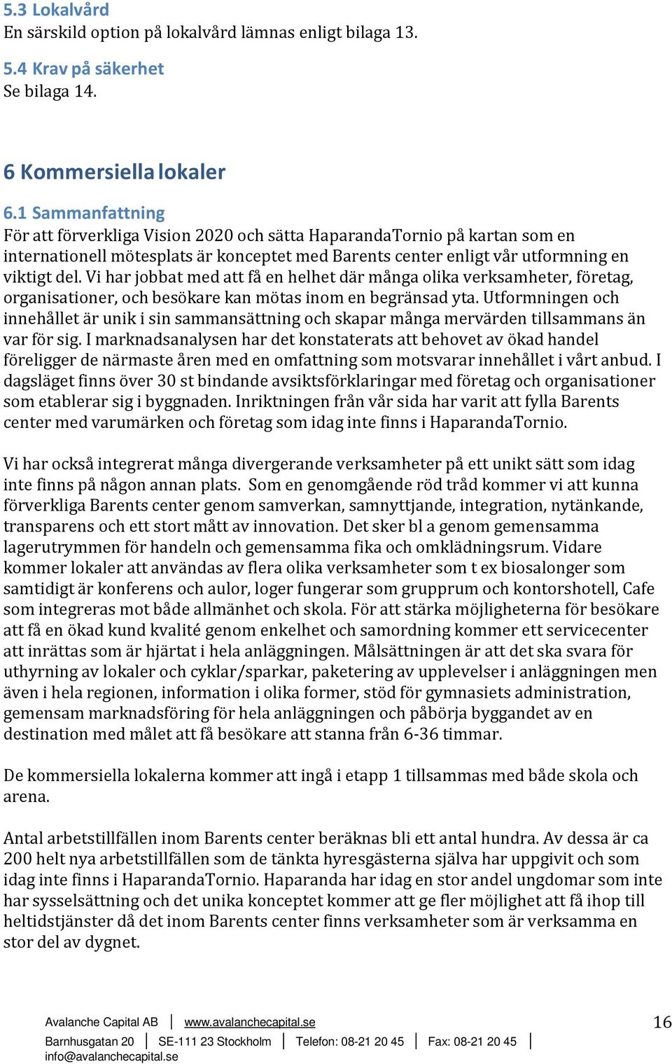 Vi har jobbat med att få en helhet där många olika verksamheter, företag, organisationer, och besökare kan mötas inom en begränsad yta.