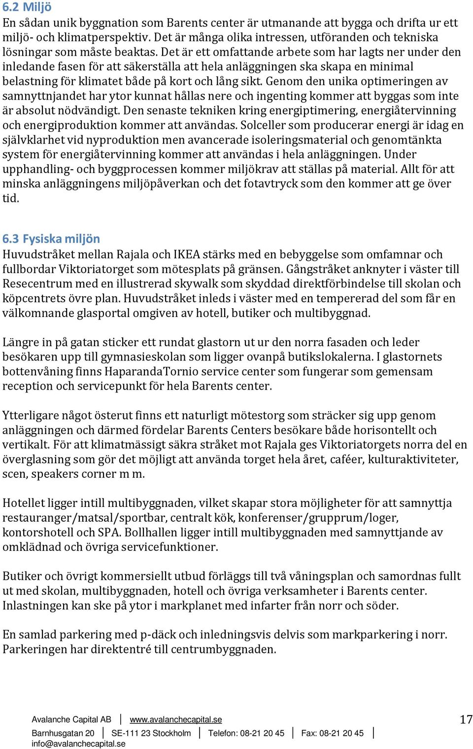 Det är ett omfattande arbete som har lagts ner under den inledande fasen för att säkerställa att hela anläggningen ska skapa en minimal belastning för klimatet både på kort och lång sikt.