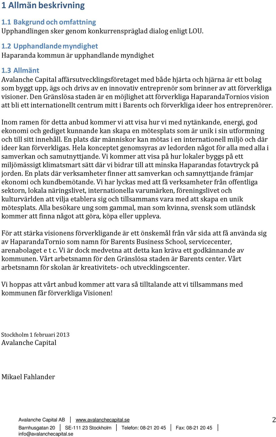 Den Gränslösa staden är en möjlighet att förverkliga HaparandaTornios vision att bli ett internationellt centrum mitt i Barents och förverkliga ideer hos entreprenörer.