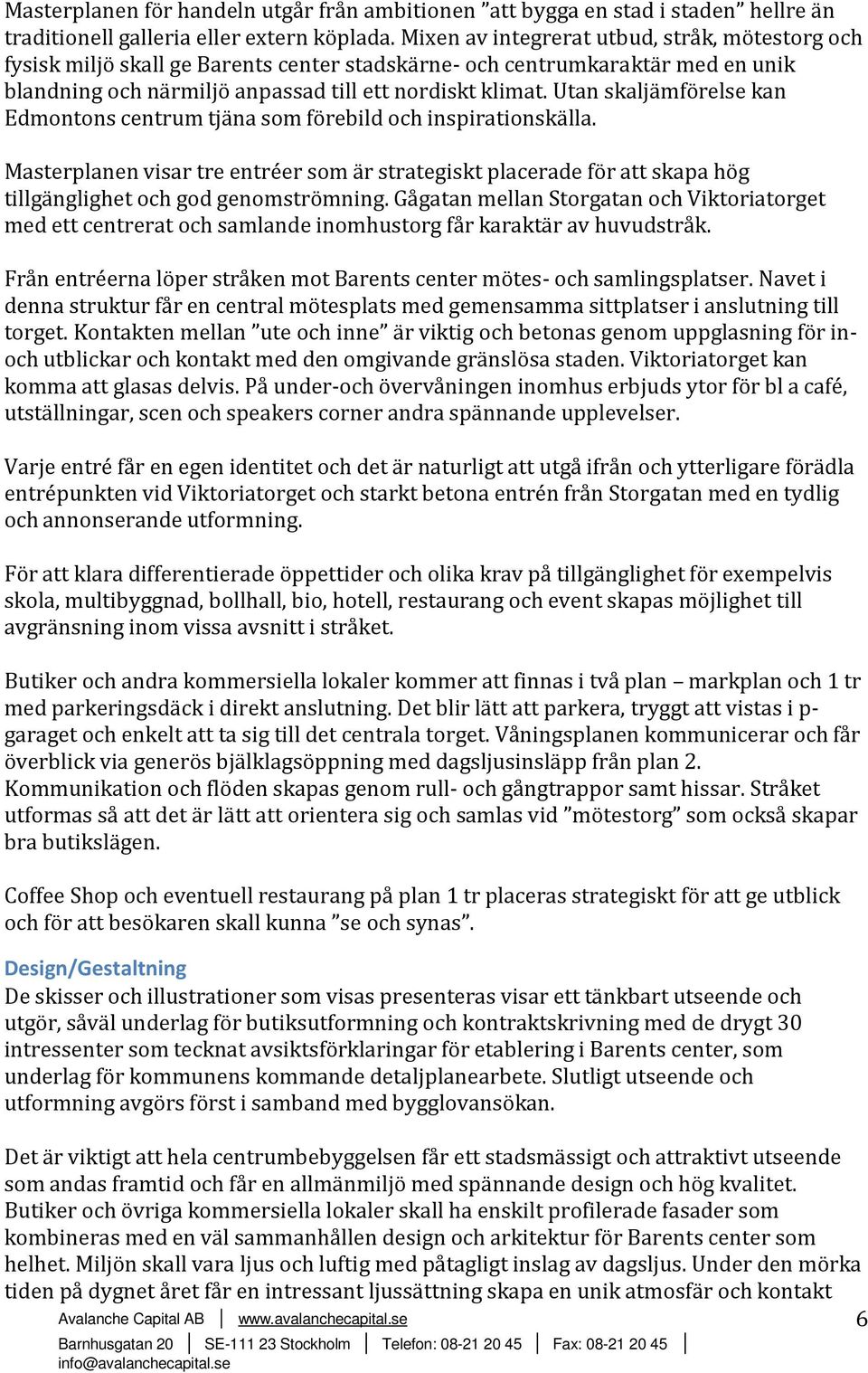 Utan skaljämförelse kan Edmontons centrum tjäna som förebild och inspirationskälla. Masterplanen visar tre entréer som är strategiskt placerade för att skapa hög tillgänglighet och god genomströmning.