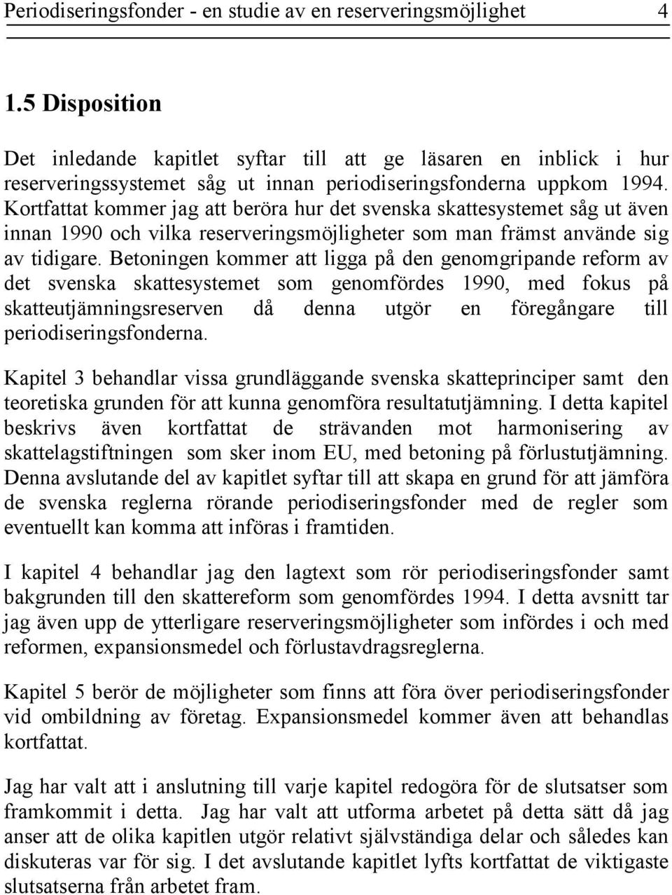 Kortfattat kommer jag att beröra hur det svenska skattesystemet såg ut även innan 1990 och vilka reserveringsmöjligheter som man främst använde sig av tidigare.