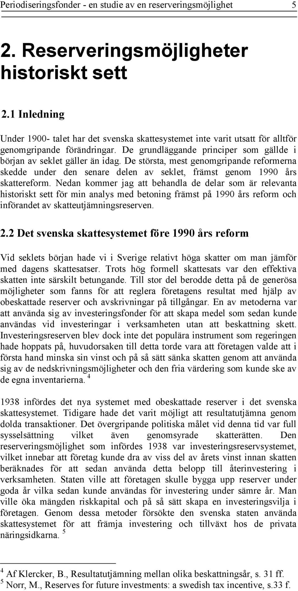 De största, mest genomgripande reformerna skedde under den senare delen av seklet, främst genom 1990 års skattereform.