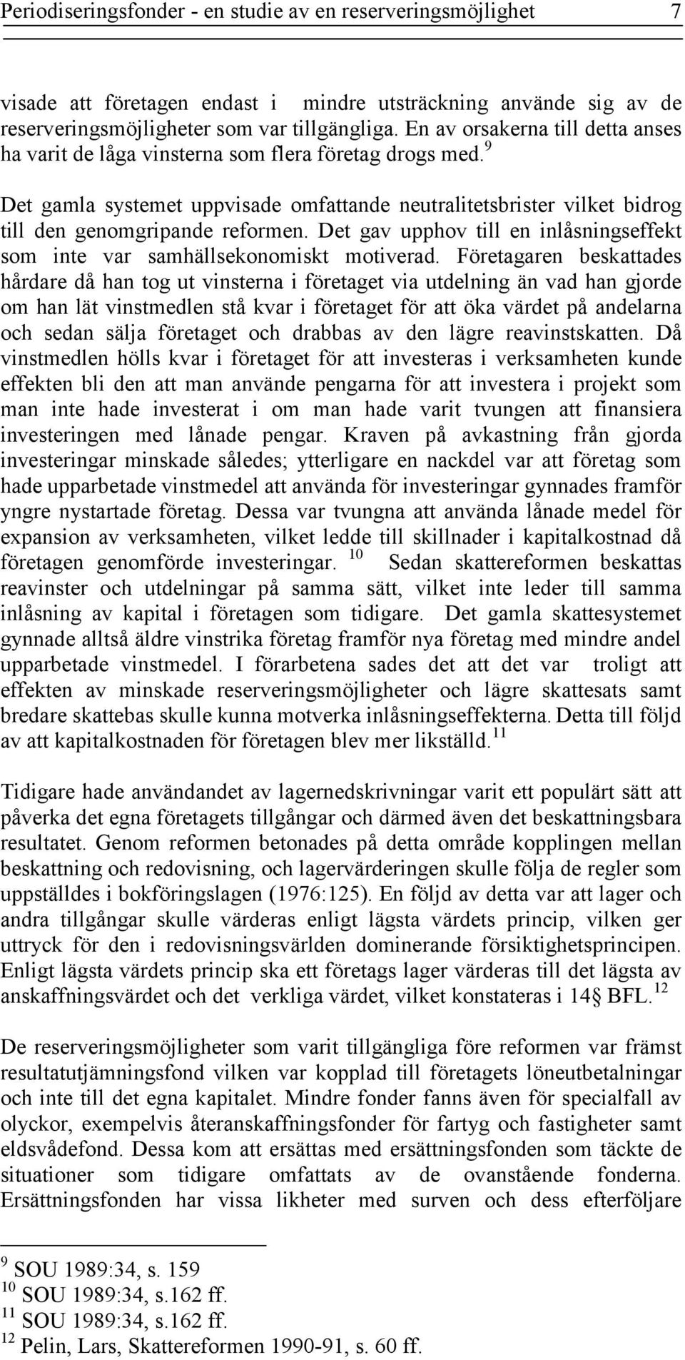 Det gav upphov till en inlåsningseffekt som inte var samhällsekonomiskt motiverad.