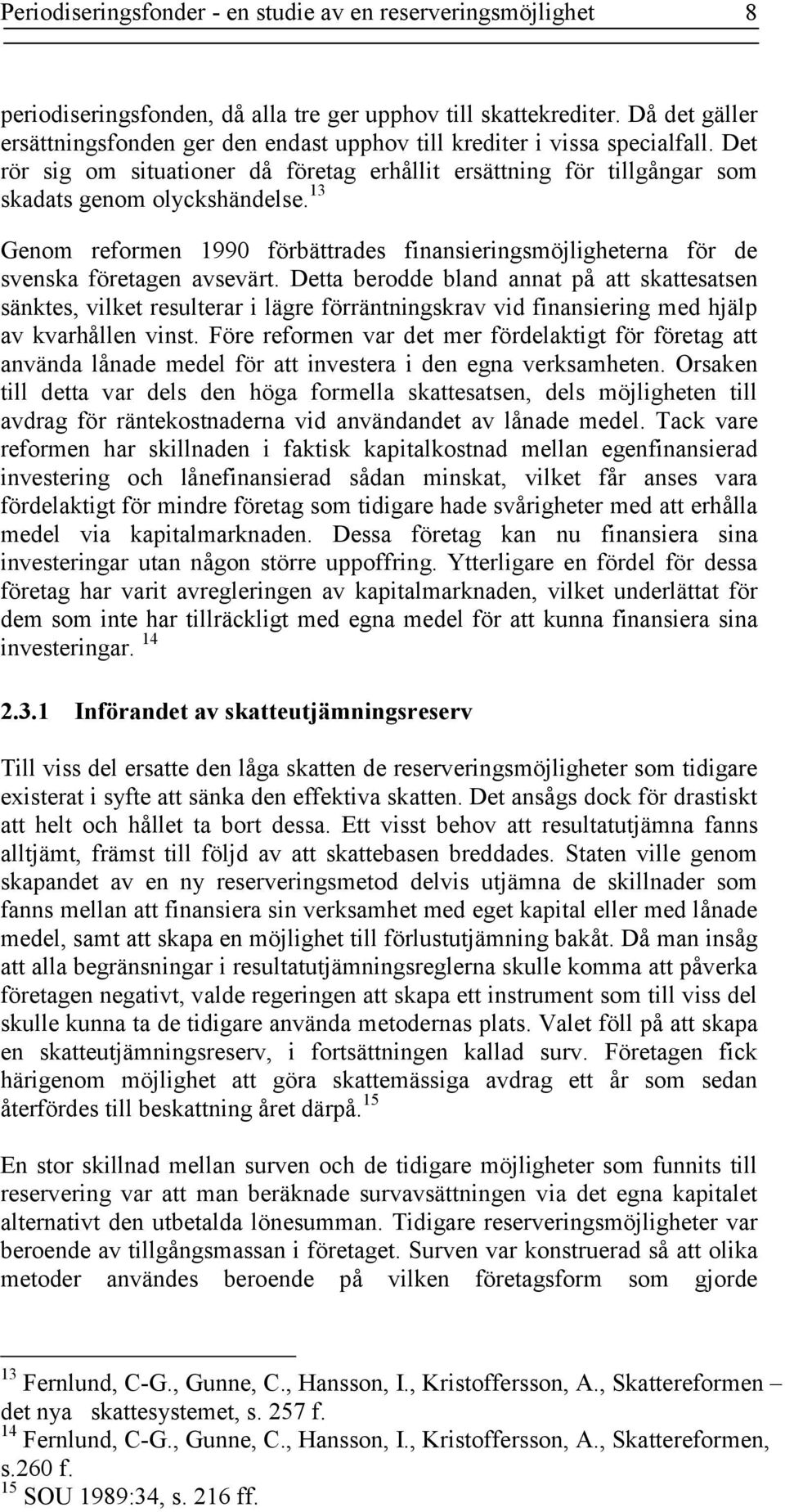 13 Genom reformen 1990 förbättrades finansieringsmöjligheterna för de svenska företagen avsevärt.