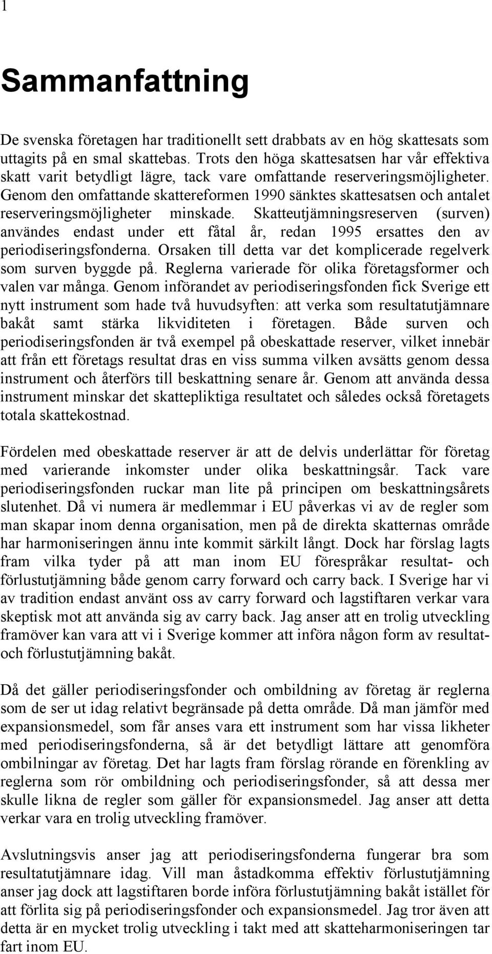 Genom den omfattande skattereformen 1990 sänktes skattesatsen och antalet reserveringsmöjligheter minskade.