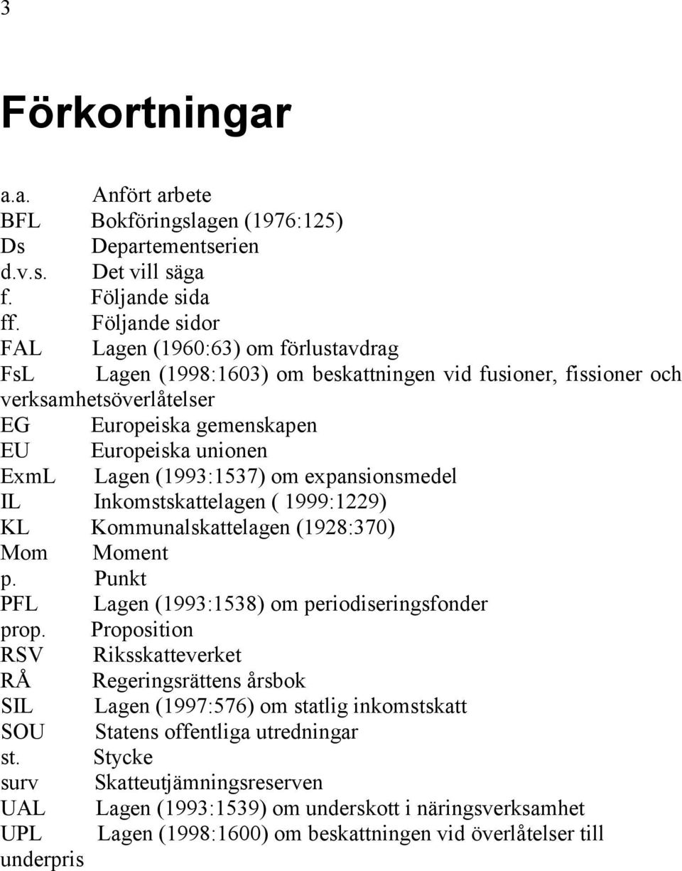 Lagen (1993:1537) om expansionsmedel IL Inkomstskattelagen ( 1999:1229) KL Kommunalskattelagen (1928:370) Mom Moment p. Punkt PFL Lagen (1993:1538) om periodiseringsfonder prop.