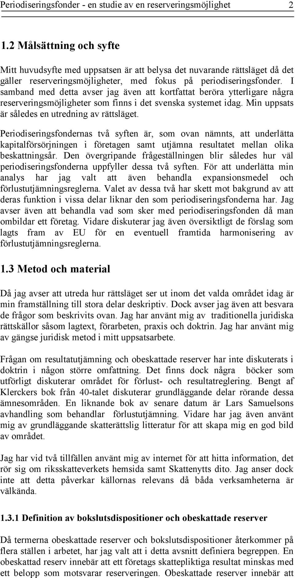 I samband med detta avser jag även att kortfattat beröra ytterligare några reserveringsmöjligheter som finns i det svenska systemet idag. Min uppsats är således en utredning av rättsläget.