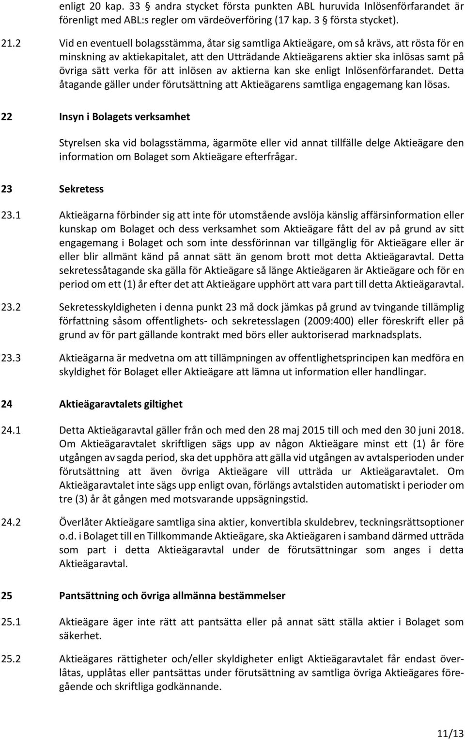 för att inlösen av aktierna kan ske enligt Inlösenförfarandet. Detta åtagande gäller under förutsättning att Aktieägarens samtliga engagemang kan lösas.