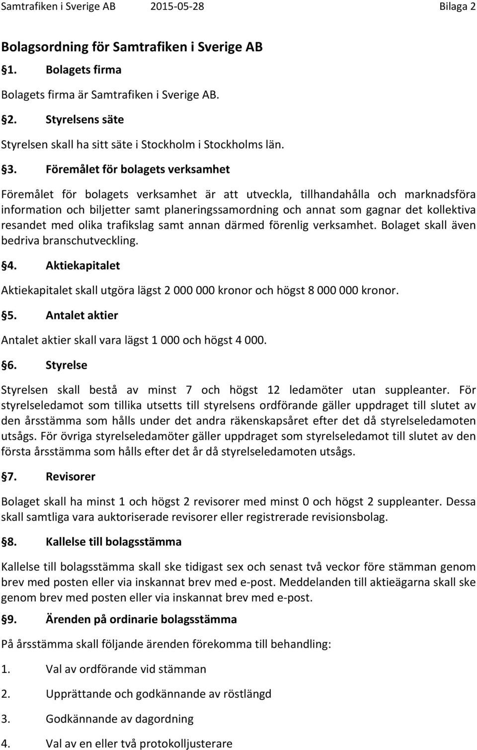 kollektiva resandet med olika trafikslag samt annan därmed förenlig verksamhet. Bolaget skall även bedriva branschutveckling. 4.