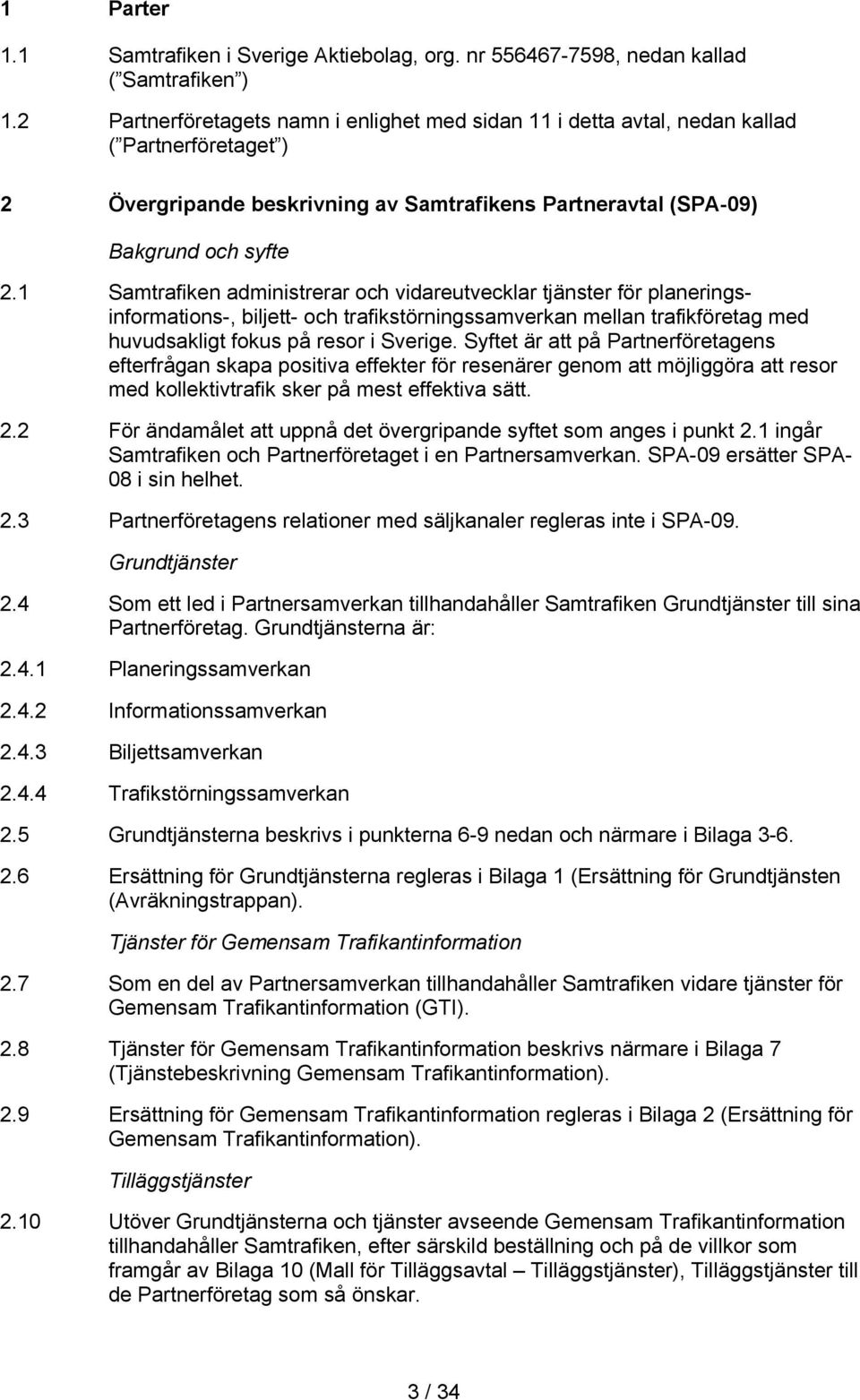 1 Samtrafiken administrerar och vidareutvecklar tjänster för planeringsinformations-, biljett- och trafikstörningssamverkan mellan trafikföretag med huvudsakligt fokus på resor i Sverige.