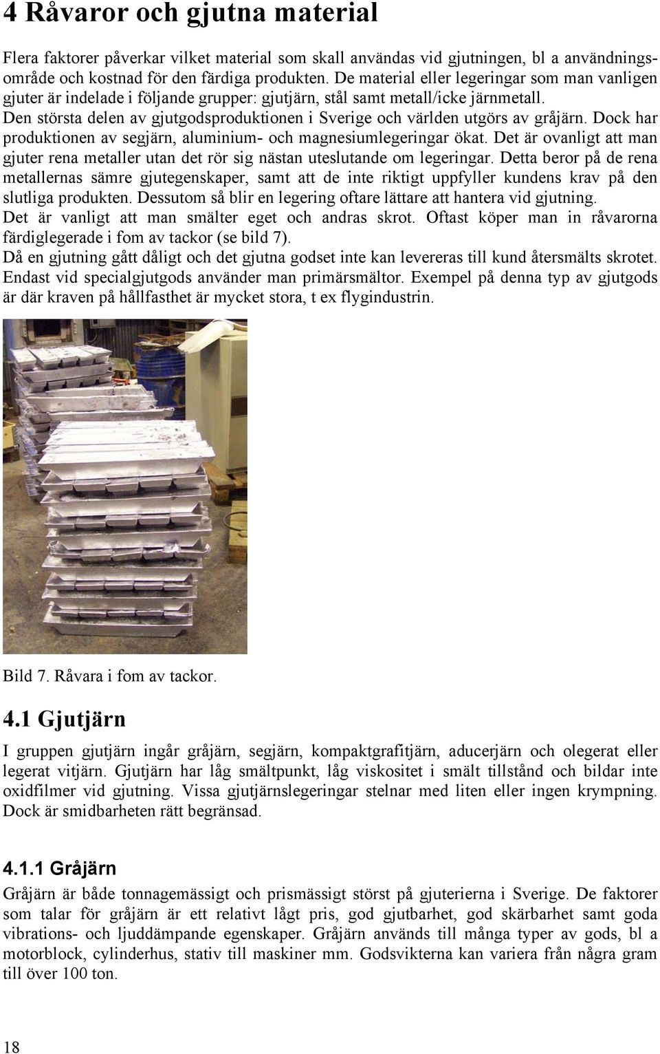 Den största delen av gjutgodsproduktionen i Sverige och världen utgörs av gråjärn. Dock har produktionen av segjärn, aluminium- och magnesiumlegeringar ökat.