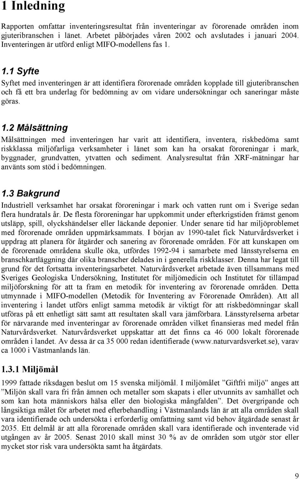 1.1 Syfte Syftet med inventeringen är att identifiera förorenade områden kopplade till gjuteribranschen och få ett bra underlag för bedömning av om vidare undersökningar och saneringar måste göras. 1.