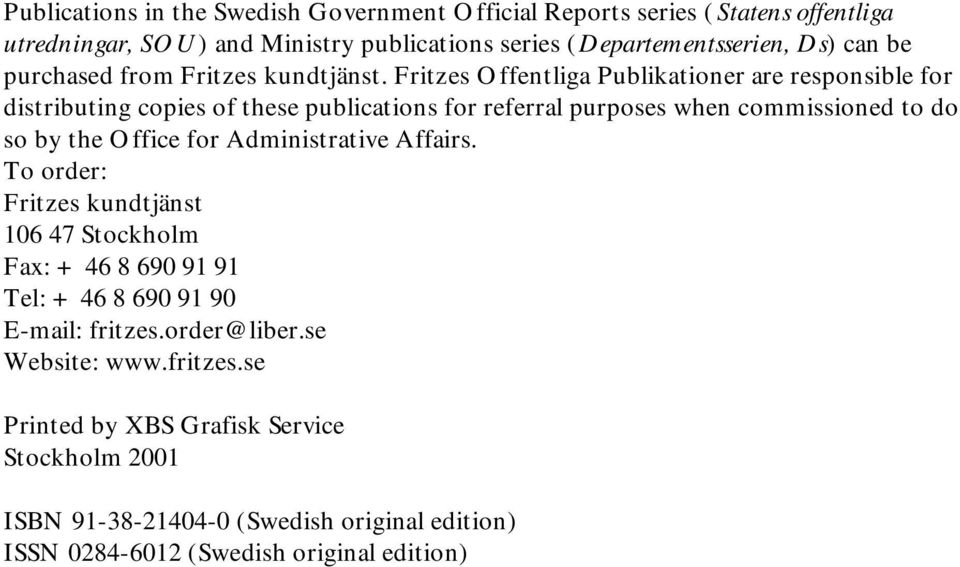 Fritzes Offentliga Publikationer are responsible for distributing copies of these publications for referral purposes when commissioned to do so by the Office for