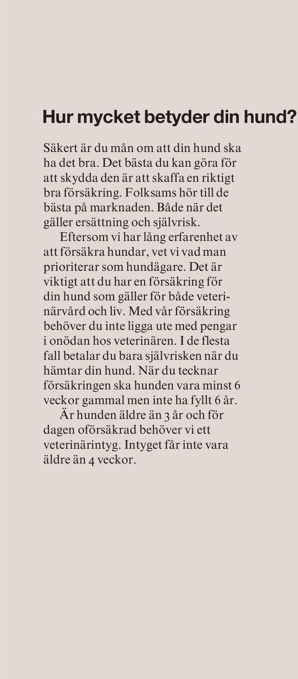 Det är viktigt att du har en försäkring för din hund som gäller för både veterinärvård och liv. Med vår försäkring behöver du inte ligga ute med pengar i onödan hos veterinären.