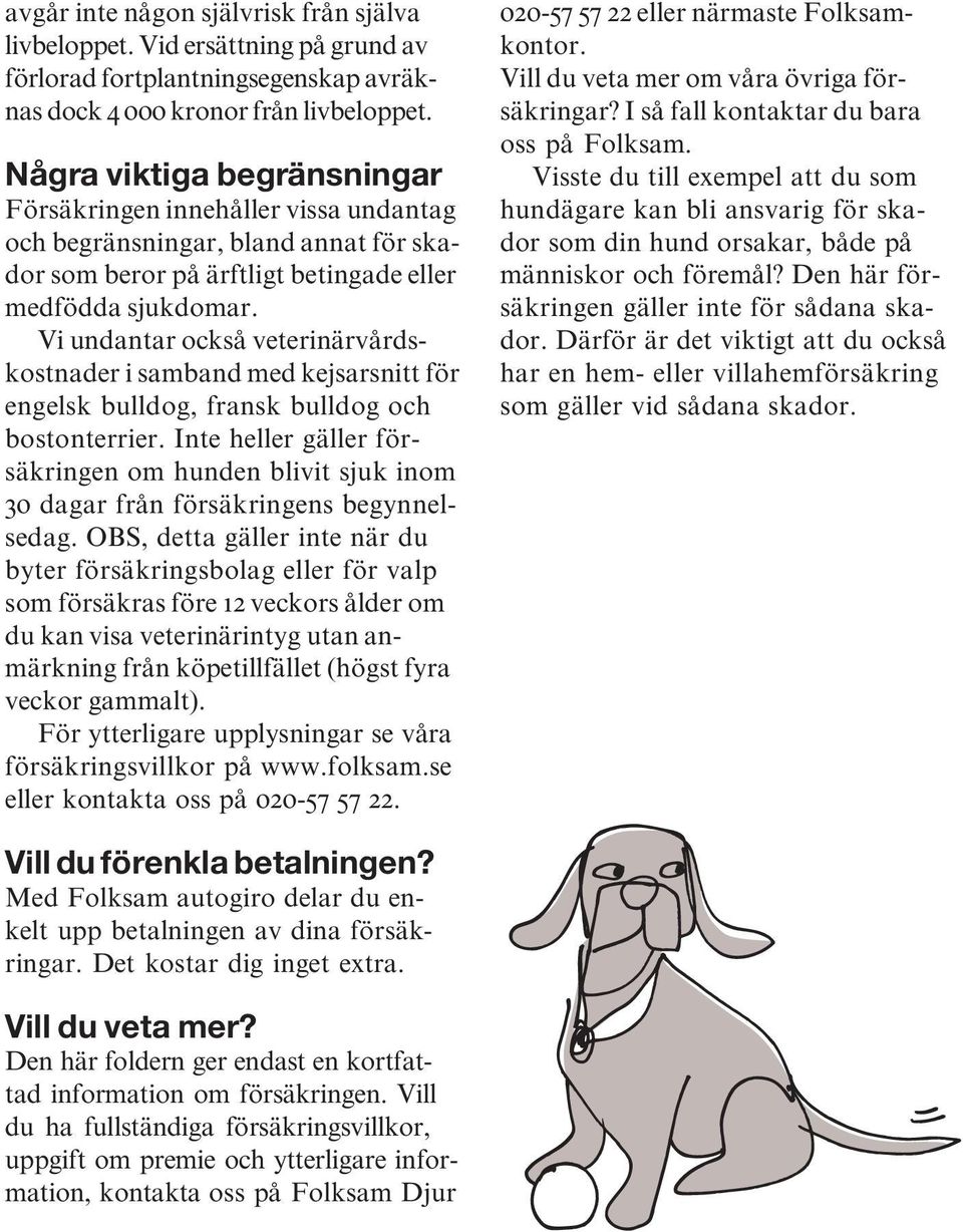 Vi undantar också veterinärvårdskostnader i samband med kejsarsnitt för engelsk bulldog, fransk bulldog och bostonterrier.