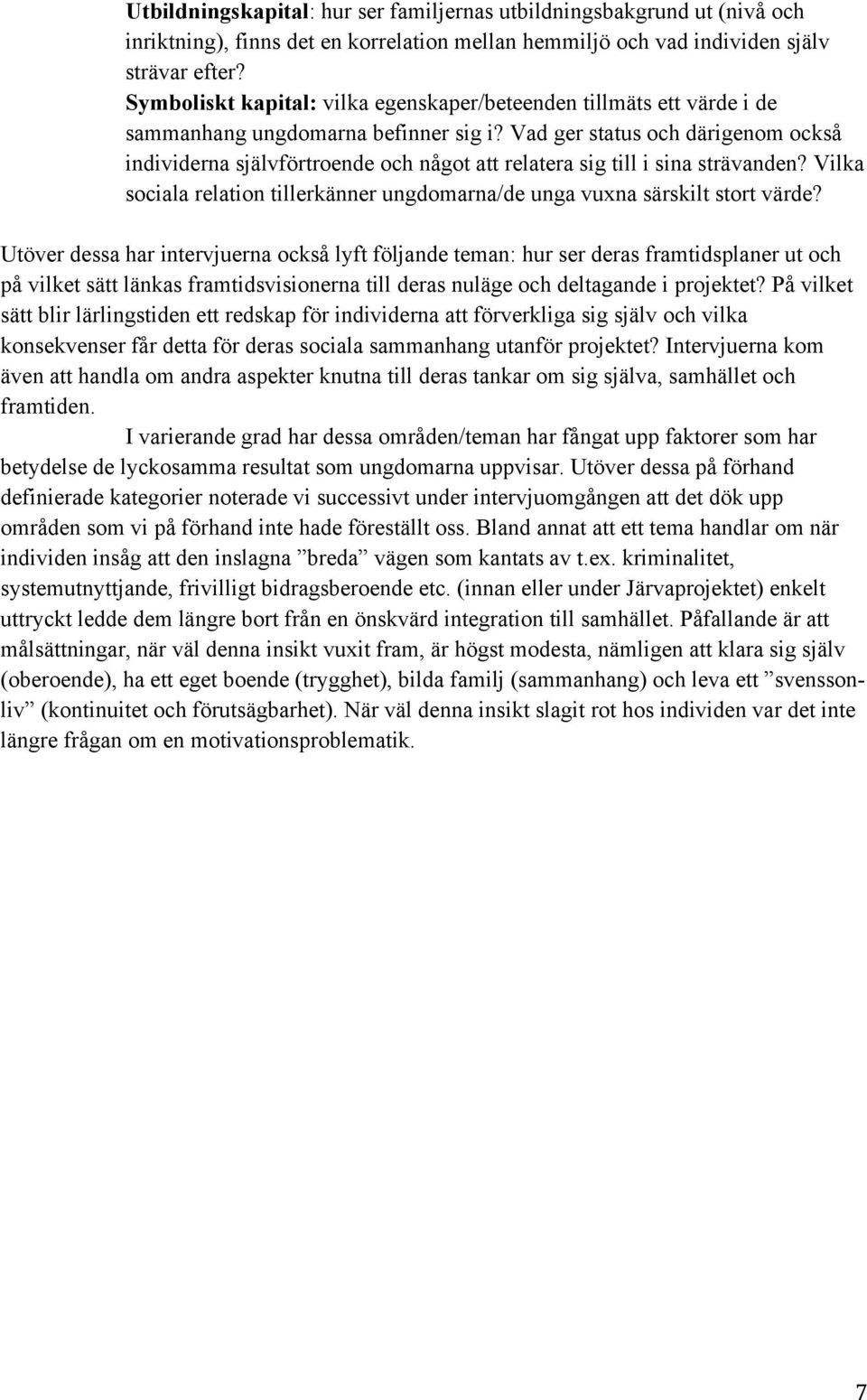 Vad ger status och därigenom också individerna självförtroende och något att relatera sig till i sina strävanden? Vilka sociala relation tillerkänner ungdomarna/de unga vuxna särskilt stort värde?