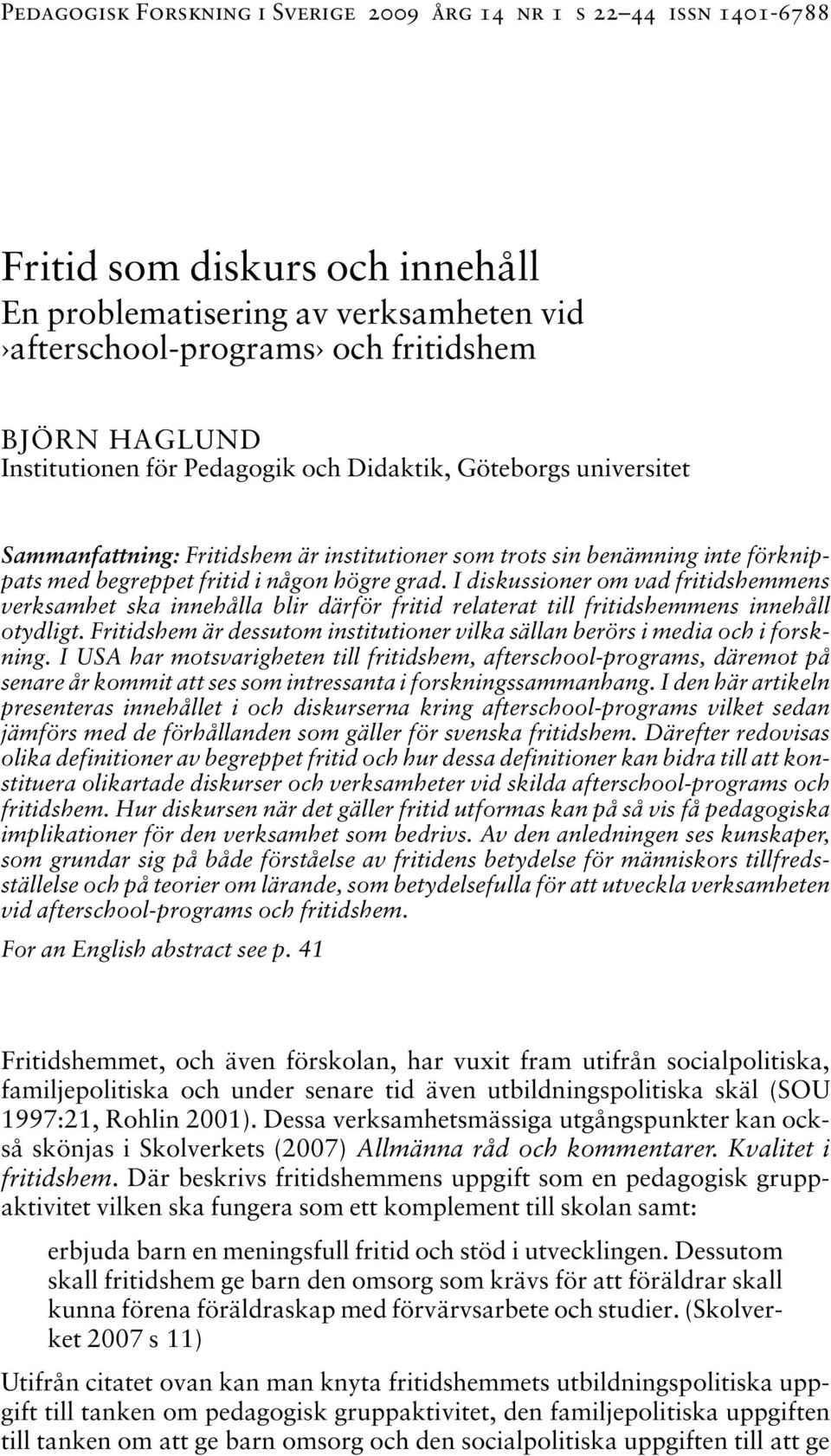 I diskussioner om vad fritidshemmens verksamhet ska innehålla blir därför fritid relaterat till fritidshemmens innehåll otydligt.