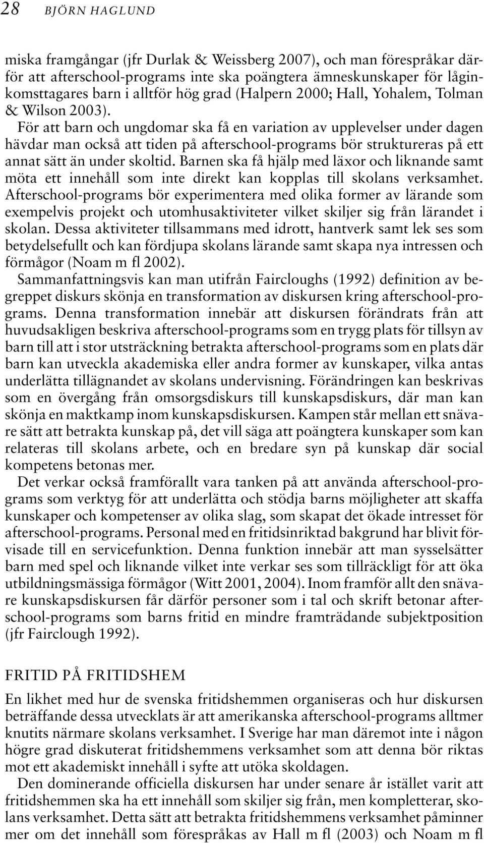 För att barn och ungdomar ska få en variation av upplevelser under dagen hävdar man också att tiden på afterschool-programs bör struktureras på ett annat sätt än under skoltid.