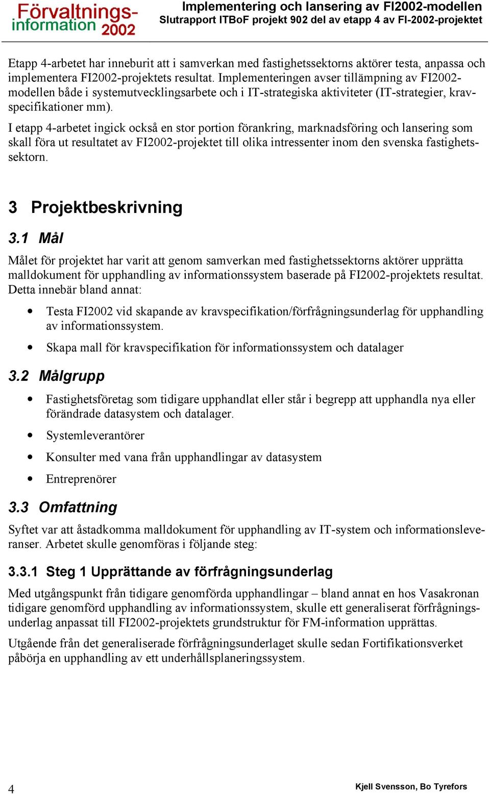 I etapp 4-arbetet ingick också en stor portion förankring, marknadsföring och lansering som skall föra ut resultatet av -projektet till olika intressenter inom den svenska fastighetssektorn.