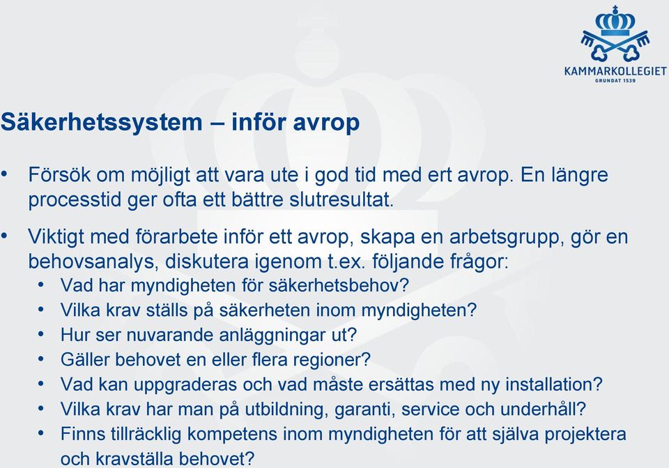 Vilka krav ställs på säkerheten inom myndigheten? Hur ser nuvarande anläggningar ut? Gäller behovet en eller flera regioner?