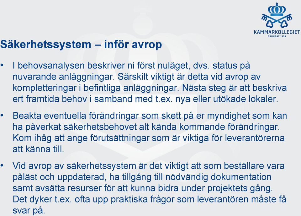 Beakta eventuella förändringar som skett på er myndighet som kan ha påverkat säkerhetsbehovet alt kända kommande förändringar.