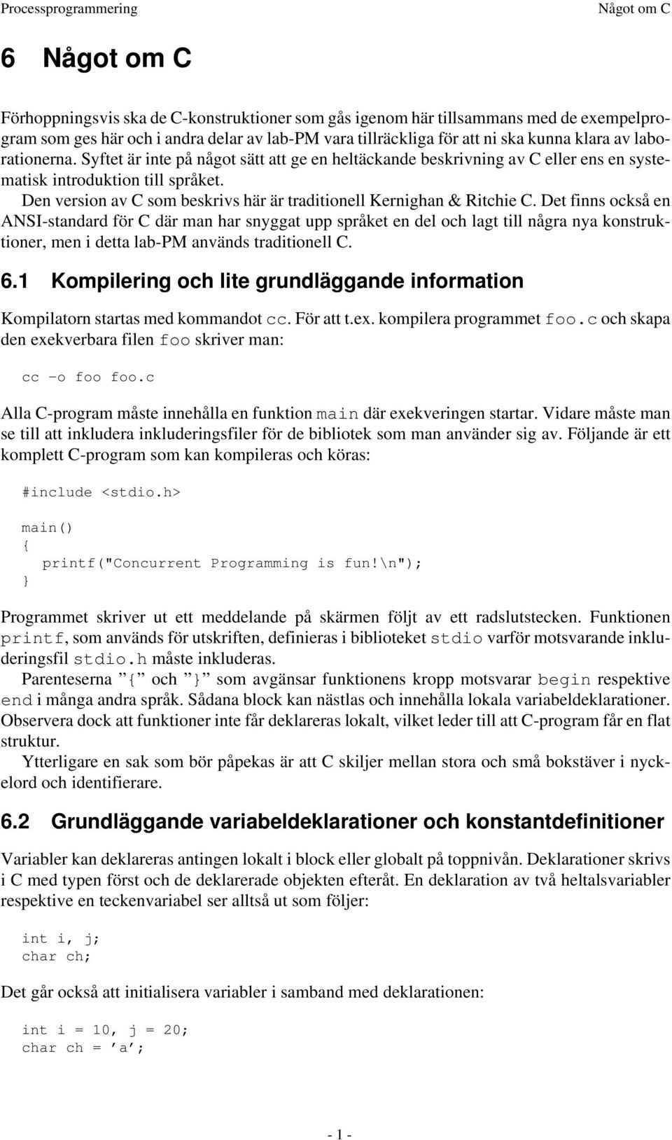 Det finns också en ANSI-standard för C där man har snyggat upp språket en del och lagt till några nya konstruktioner, men i detta lab-pm används traditionell C. 6.