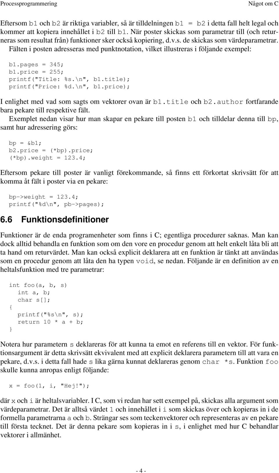 Fälten i posten adresseras med punktnotation, vilket illustreras i följande exempel: b1.pages = 345; b1.price = 255; printf("title: %s.\n", b1.