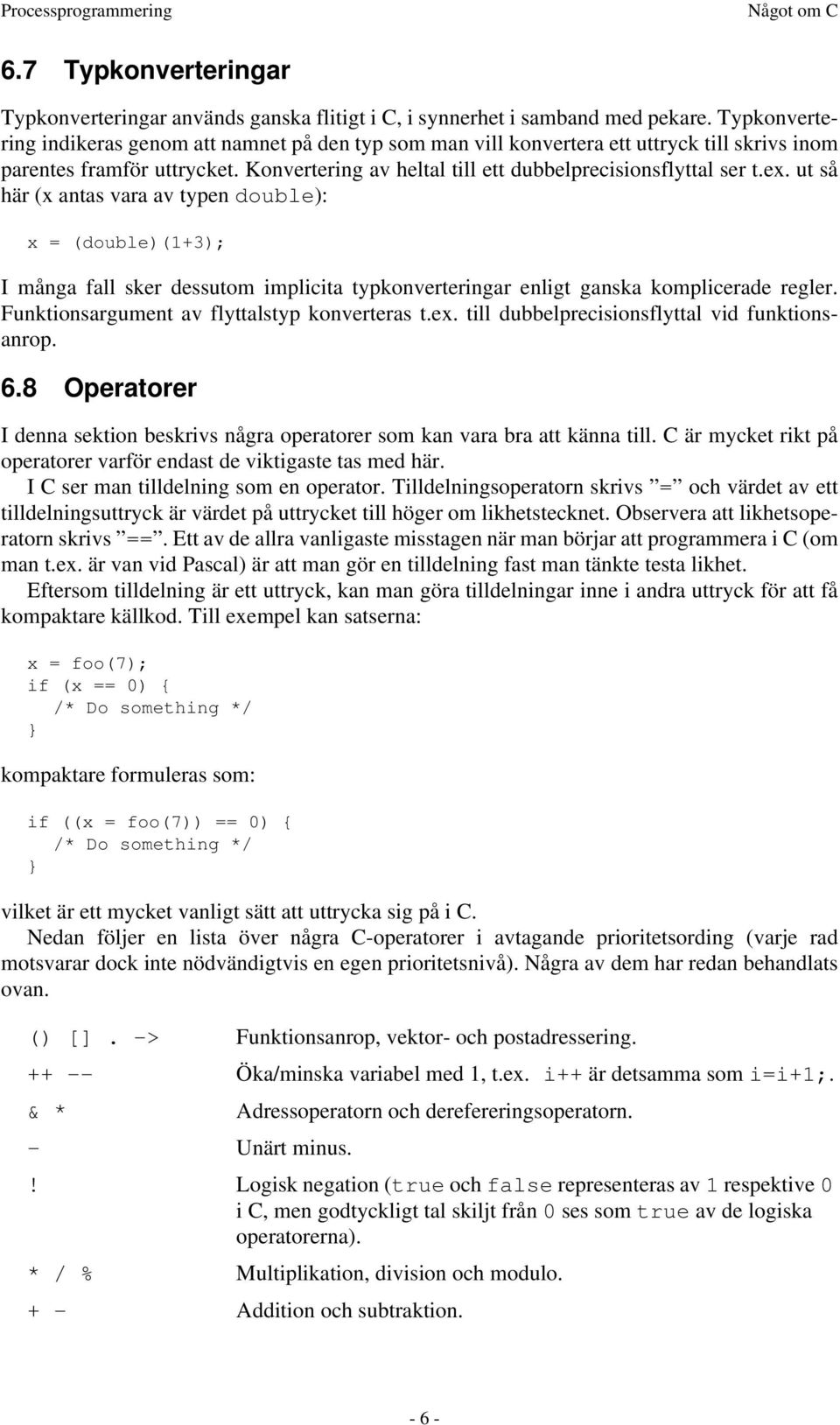 ut så här (x antas vara av typen double): x = (double)(1+3); I många fall sker dessutom implicita typkonverteringar enligt ganska komplicerade regler. Funktionsargument av flyttalstyp konverteras t.