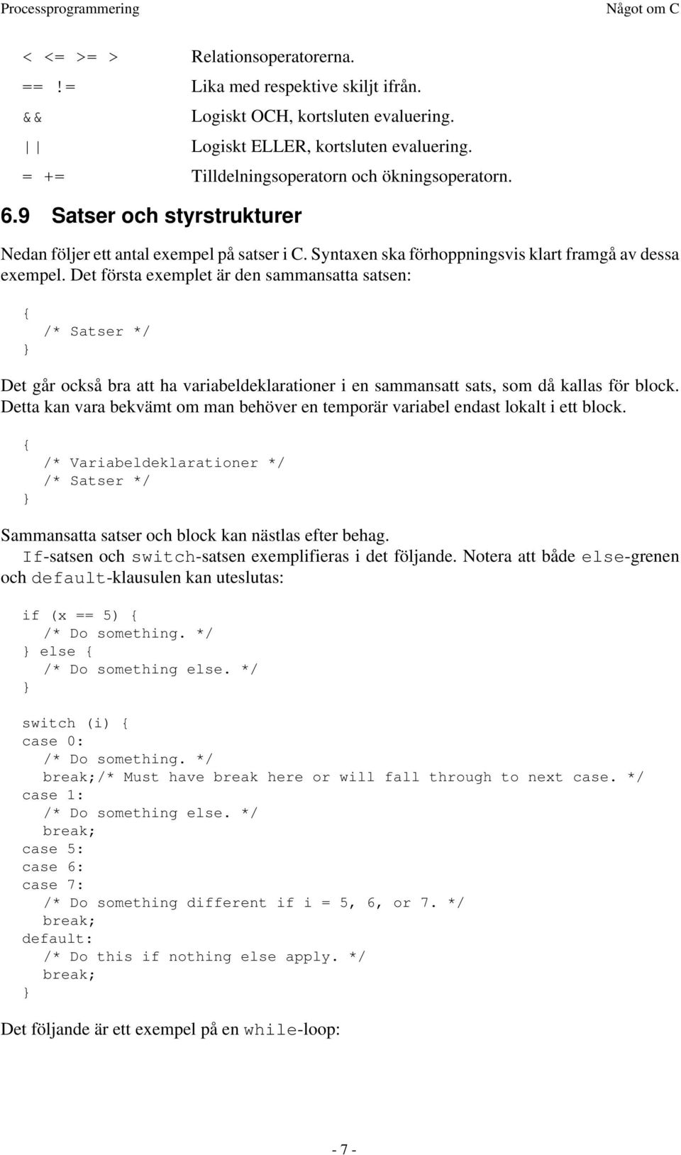 Det första exemplet är den sammansatta satsen: /* Satser */ Det går också bra att ha variabeldeklarationer i en sammansatt sats, som då kallas för block.