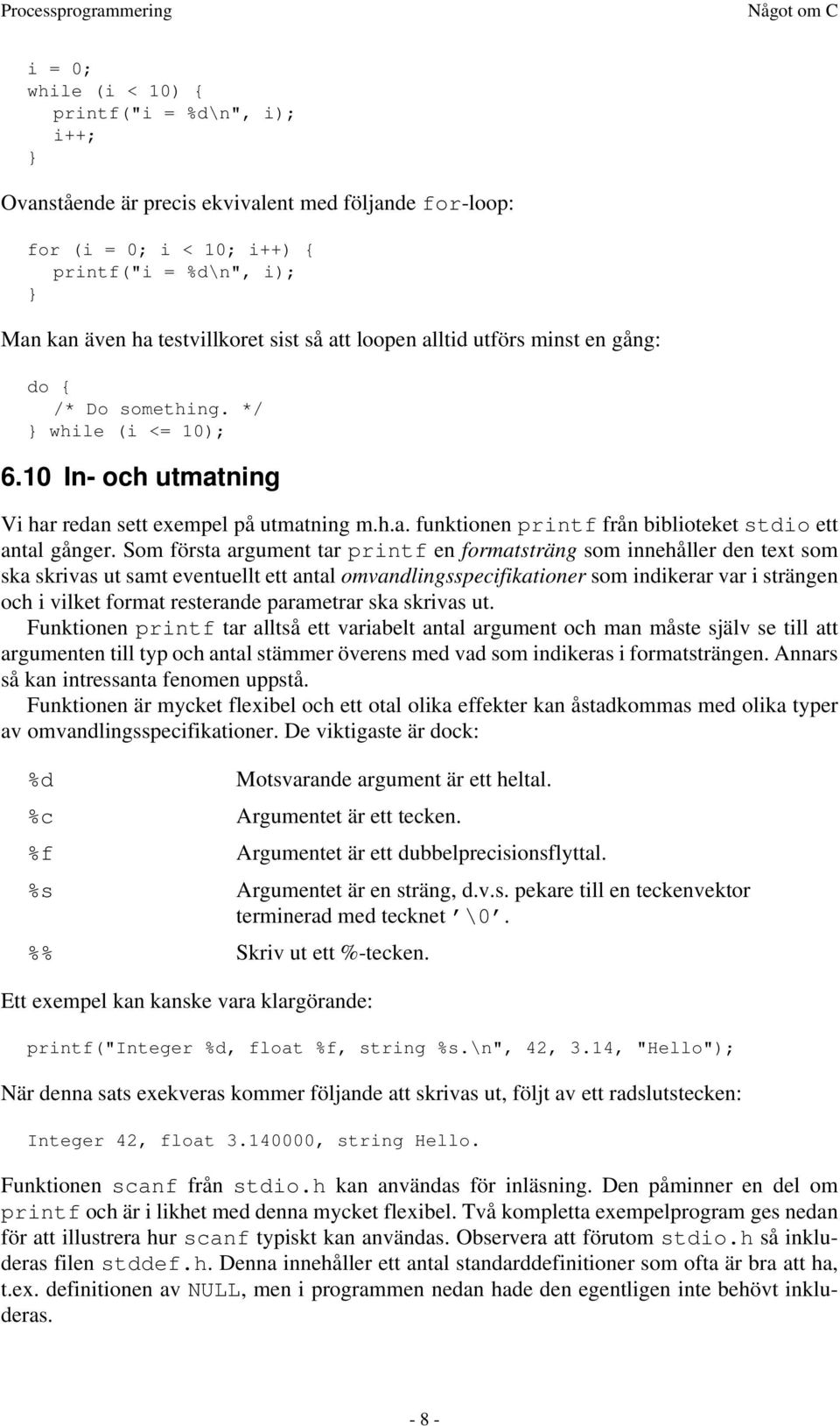 Som första argument tar printf en formatsträng som innehåller den text som ska skrivas ut samt eventuellt ett antal omvandlingsspecifikationer som indikerar var i strängen och i vilket format