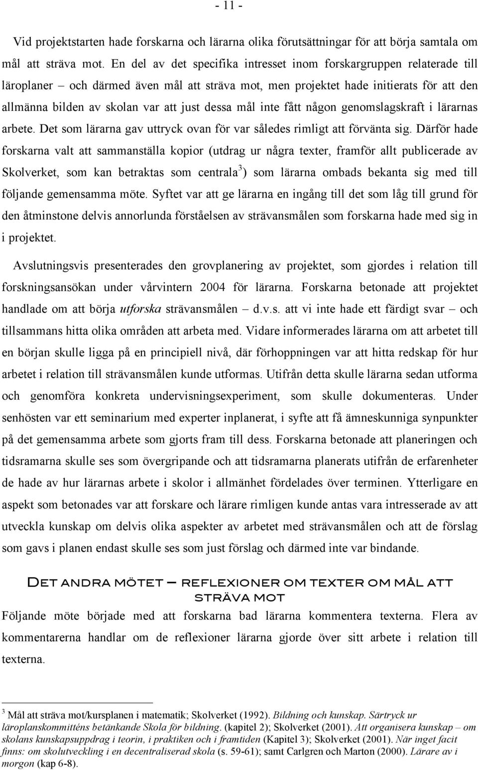 dessa mål inte fått någon genomslagskraft i lärarnas arbete. Det som lärarna gav uttryck ovan för var således rimligt att förvänta sig.